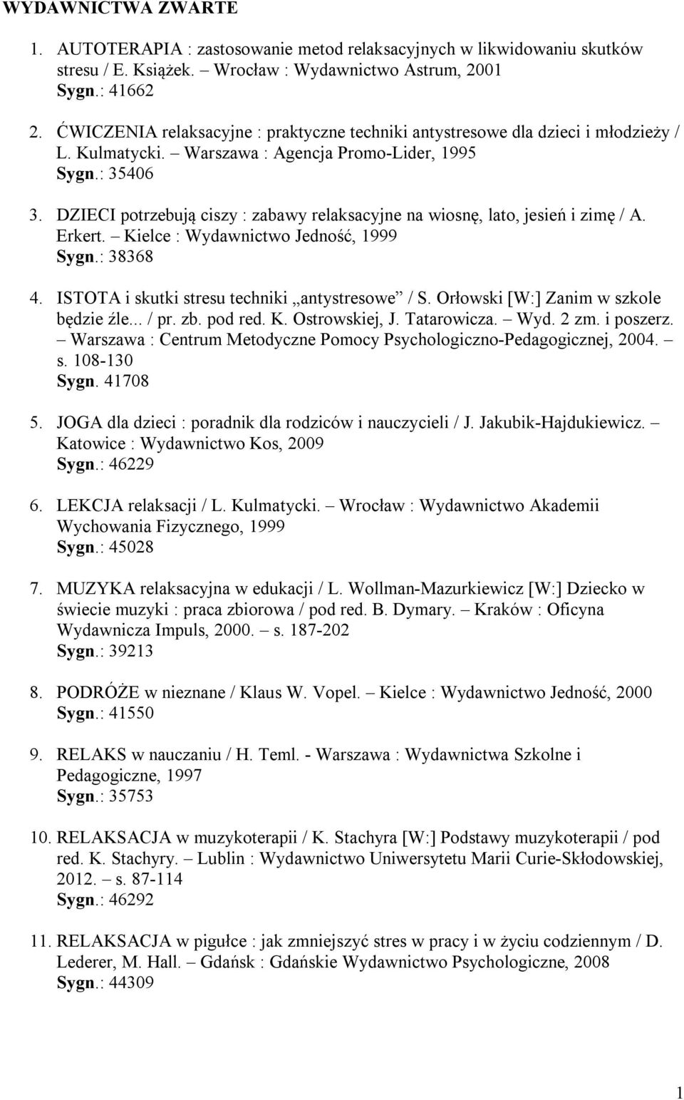 DZIECI potrzebują ciszy : zabawy relaksacyjne na wiosnę, lato, jesień i zimę / A. Erkert. Kielce : Wydawnictwo Jedność, 1999 Sygn.: 38368 4. ISTOTA i skutki stresu techniki antystresowe / S.