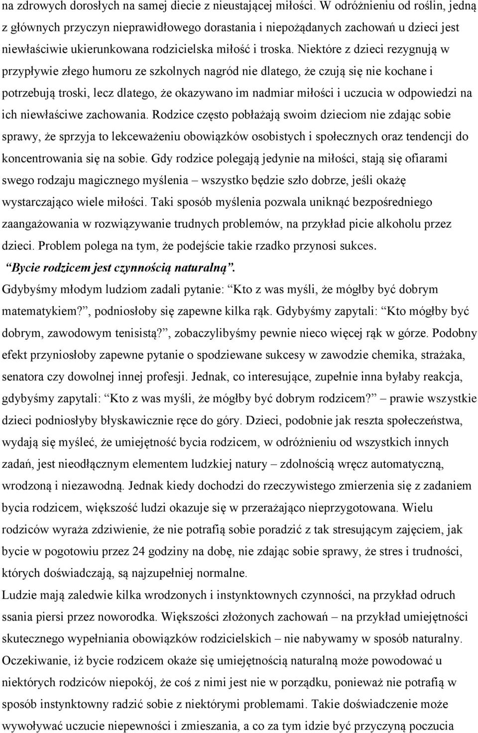 Niektóre z dzieci rezygnują w przypływie złego humoru ze szkolnych nagród nie dlatego, że czują się nie kochane i potrzebują troski, lecz dlatego, że okazywano im nadmiar miłości i uczucia w