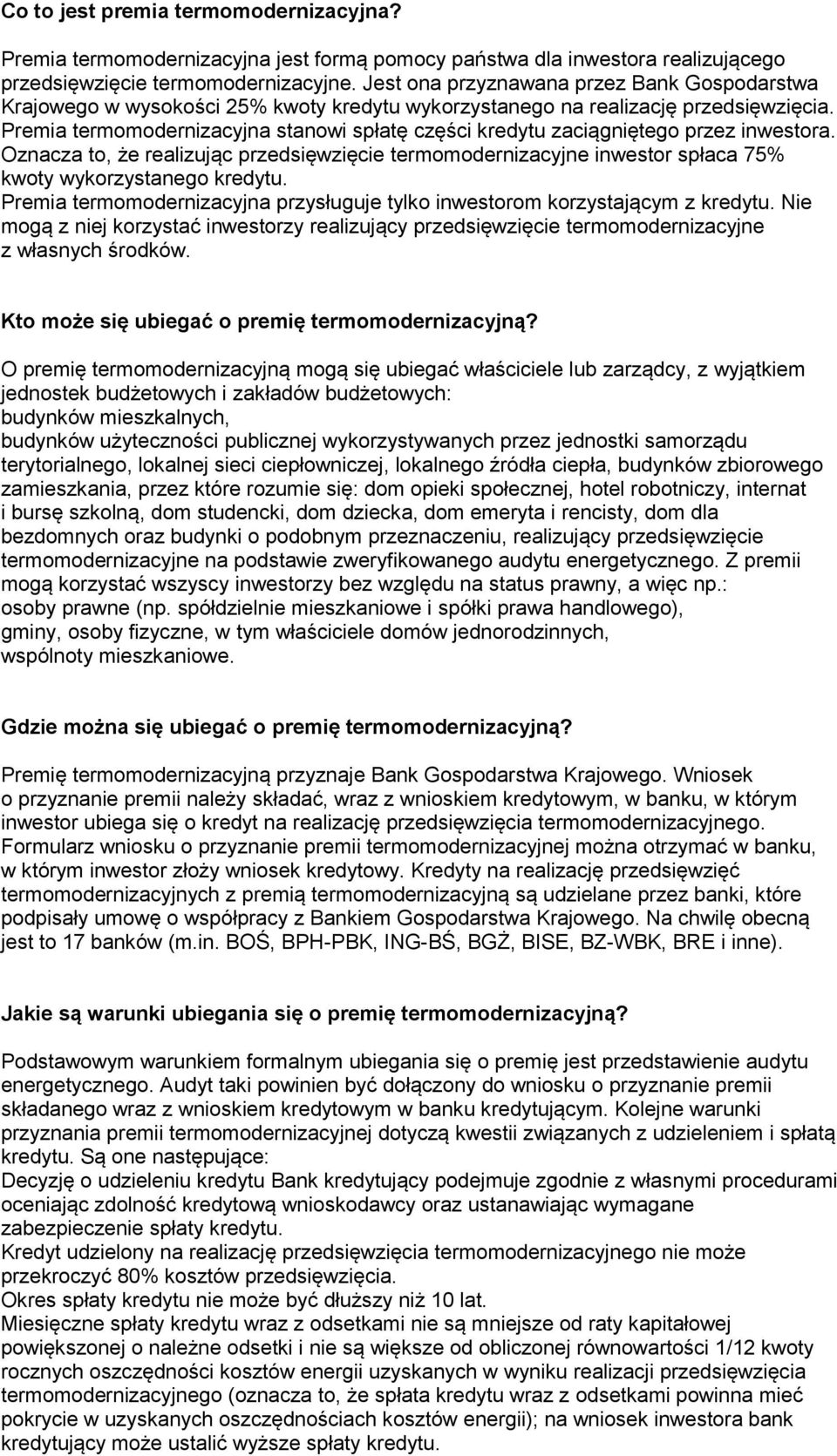 Premia termomodernizacyjna stanowi spłatę części kredytu zaciągniętego przez inwestora. Oznacza to, że realizując przedsięwzięcie termomodernizacyjne inwestor spłaca 75% kwoty wykorzystanego kredytu.