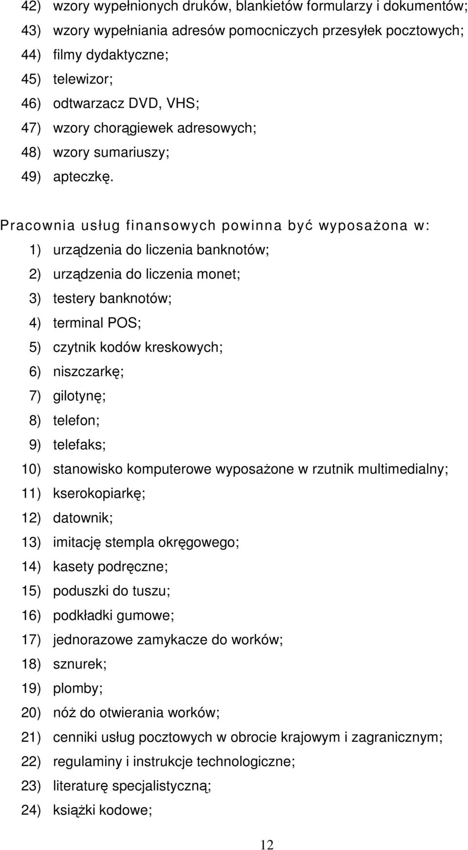 Pracownia usług finansowych powinna być wyposażona w: 1) urządzenia do liczenia banknotów; 2) urządzenia do liczenia monet; 3) testery banknotów; 4) terminal POS; 5) czytnik kodów kreskowych; 6)