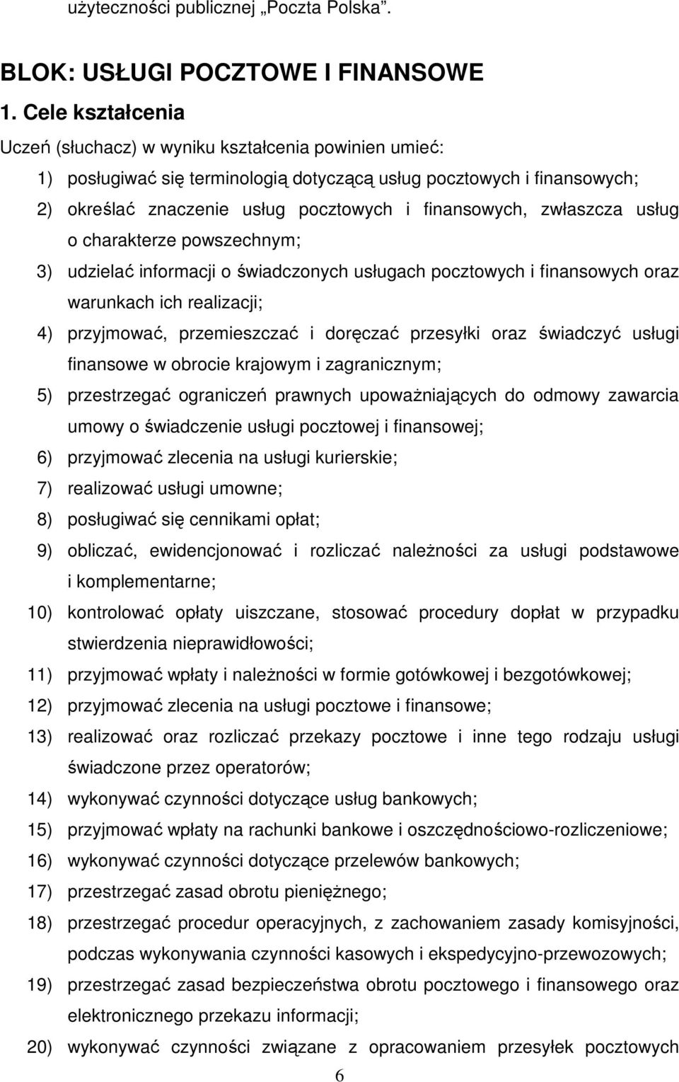 zwłaszcza usług o charakterze powszechnym; 3) udzielać informacji o świadczonych usługach pocztowych i finansowych oraz warunkach ich realizacji; 4) przyjmować, przemieszczać i doręczać przesyłki