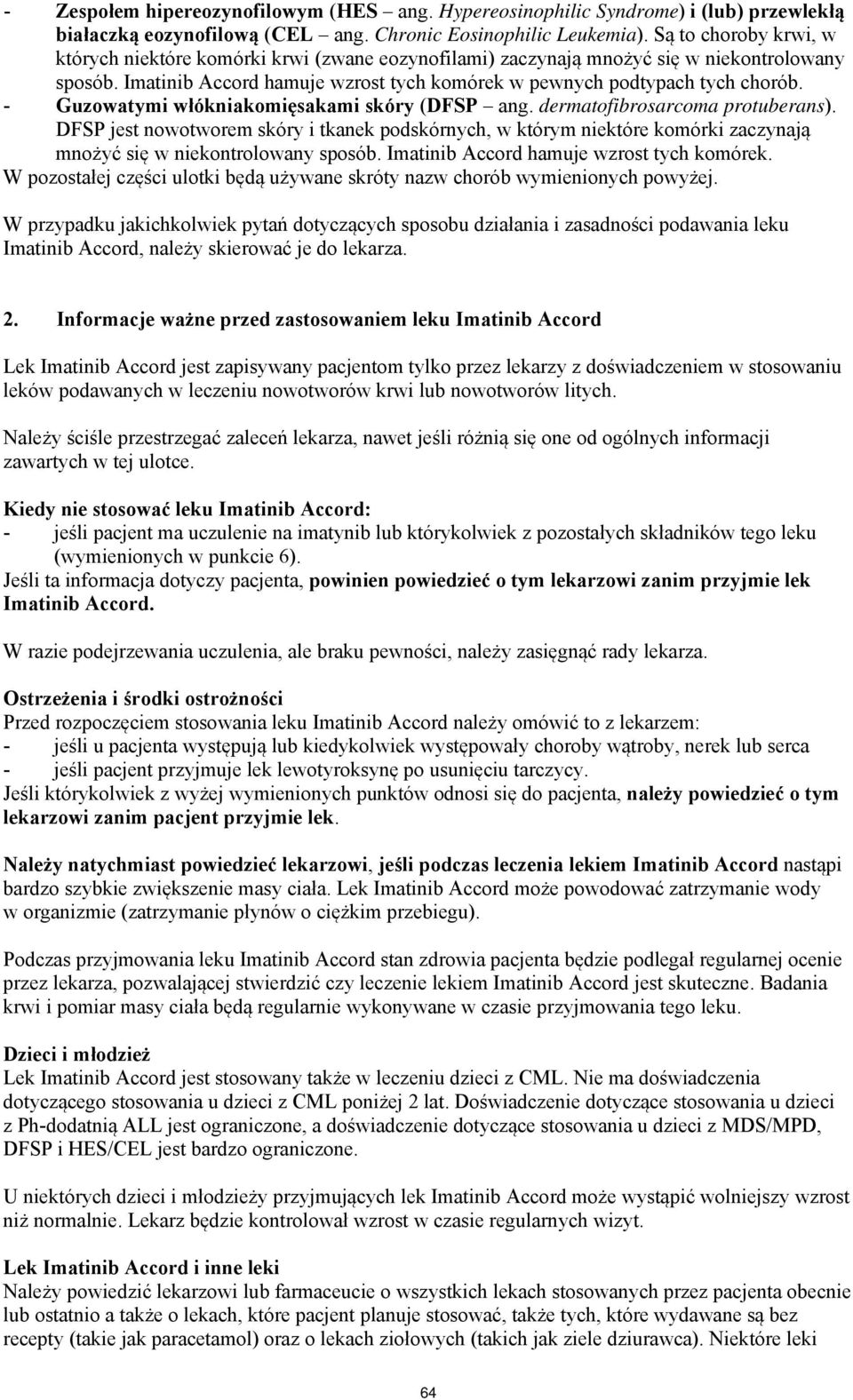 - Guzowatymi włókniakomięsakami skóry (DFSP ang. dermatofibrosarcoma protuberans).