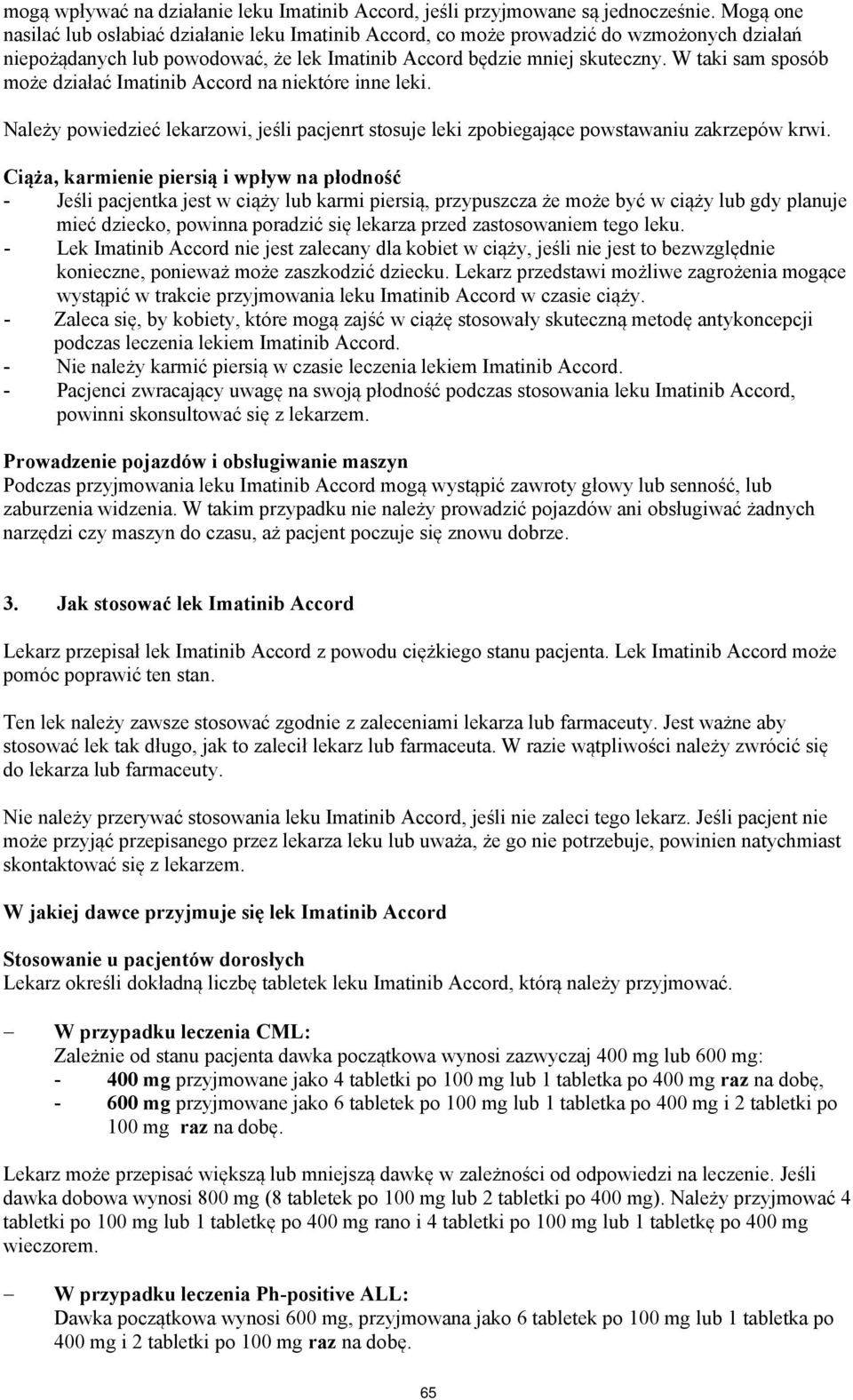 W taki sam sposób może działać Imatinib Accord na niektóre inne leki. Należy powiedzieć lekarzowi, jeśli pacjenrt stosuje leki zpobiegające powstawaniu zakrzepów krwi.