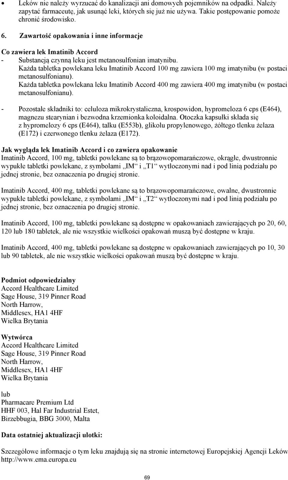 Każda tabletka powlekana leku Imatinib Accord 100 mg zawiera 100 mg imatynibu (w postaci metanosulfonianu).