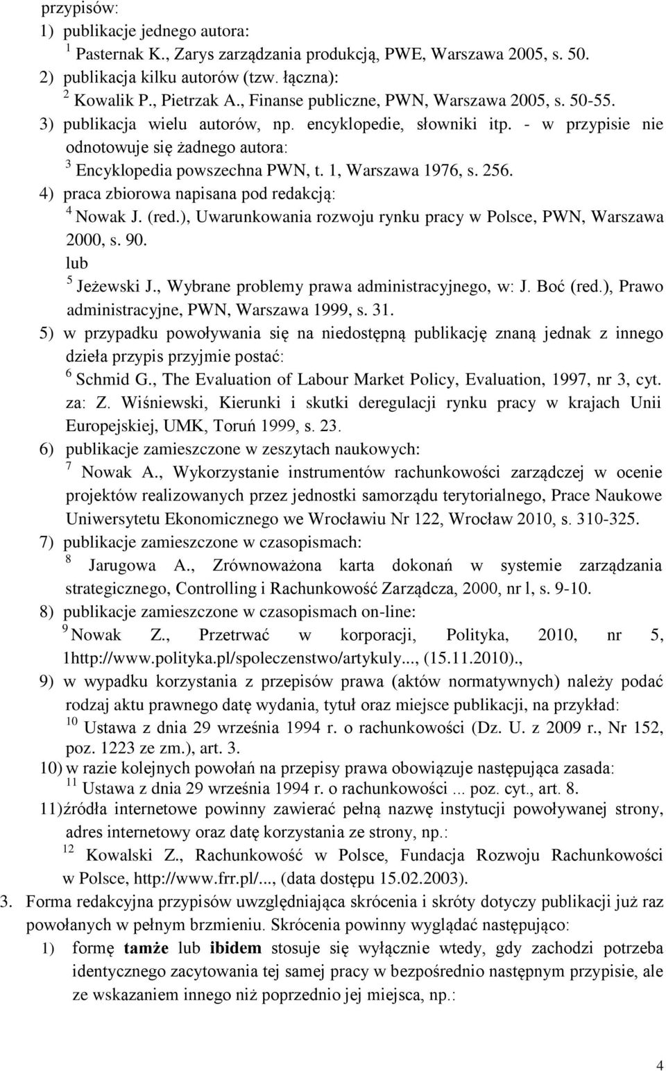 1, Warszawa 1976, s. 256. 4) praca zbiorowa napisana pod redakcją: 4 Nowak J. (red.), Uwarunkowania rozwoju rynku pracy w Polsce, PWN, Warszawa 2000, s. 90. lub 5 Jeżewski J.