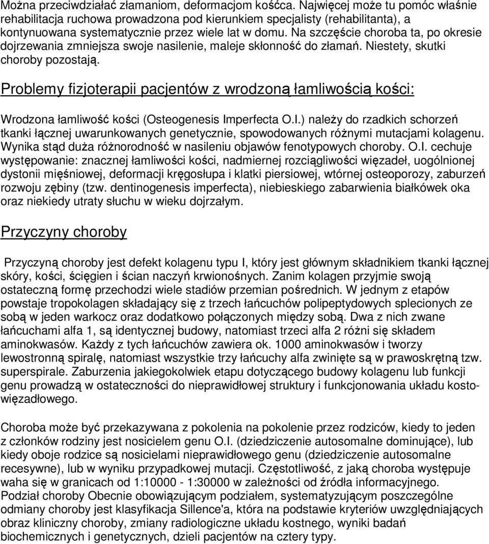Na szczęście choroba ta, po okresie dojrzewania zmniejsza swoje nasilenie, maleje skłonność do złamań. Niestety, skutki choroby pozostają.