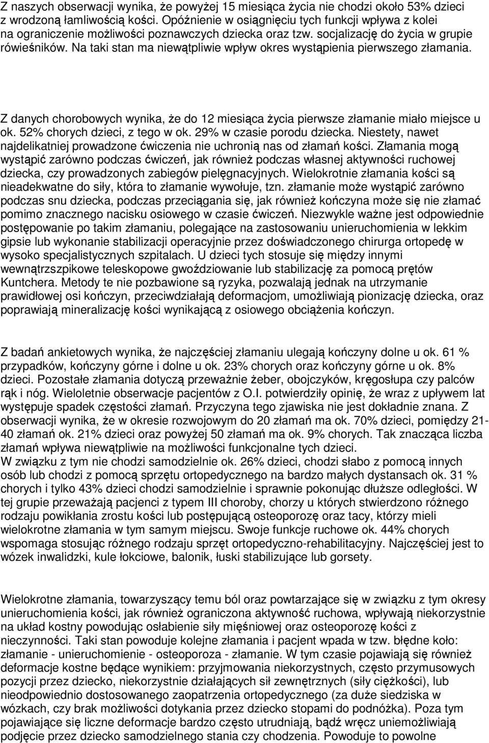 Na taki stan ma niewątpliwie wpływ okres wystąpienia pierwszego złamania. Z danych chorobowych wynika, że do 12 miesiąca życia pierwsze złamanie miało miejsce u ok. 52% chorych dzieci, z tego w ok.