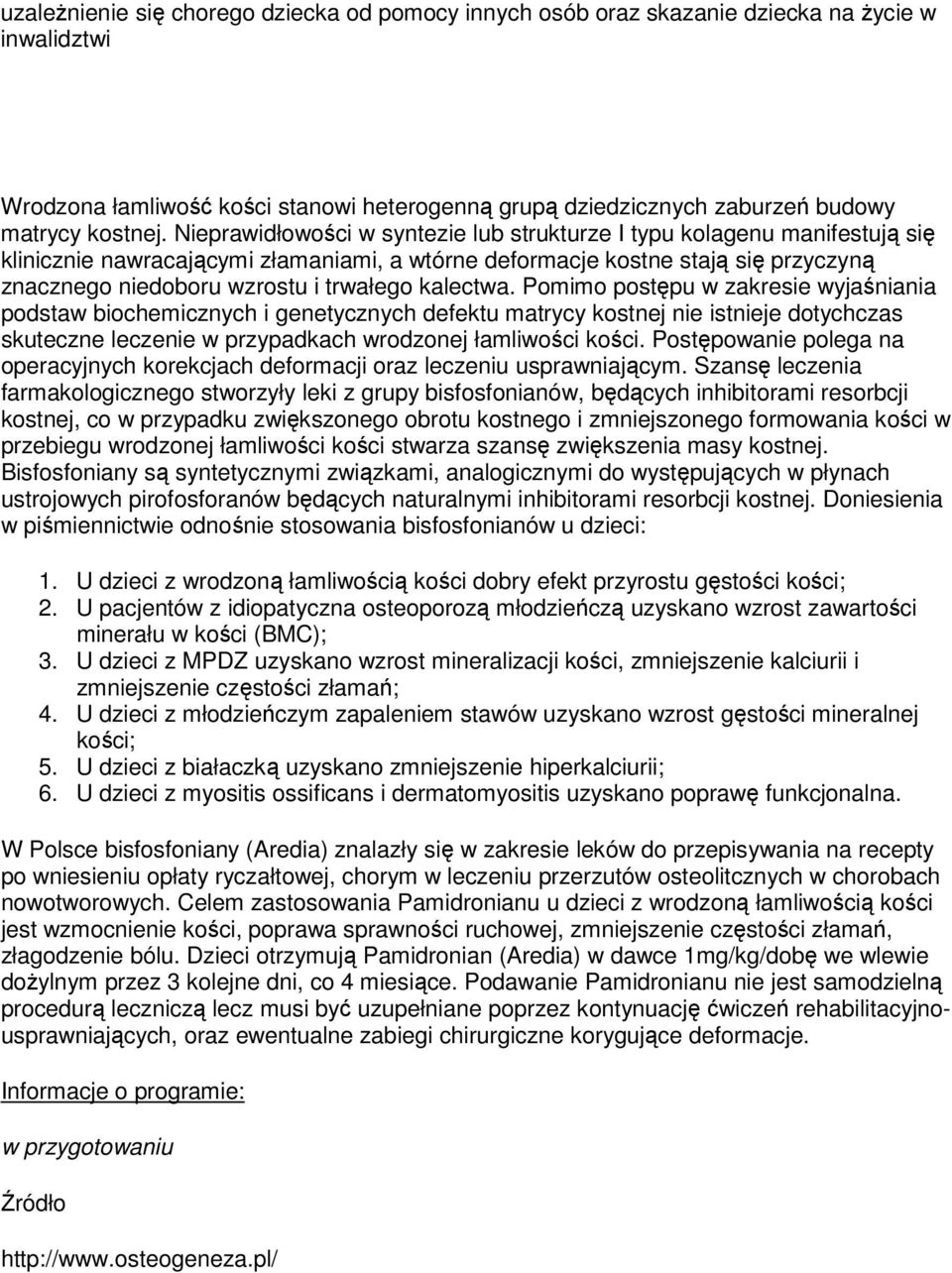 kalectwa. Pomimo postępu w zakresie wyjaśniania podstaw biochemicznych i genetycznych defektu matrycy kostnej nie istnieje dotychczas skuteczne leczenie w przypadkach wrodzonej łamliwości kości.