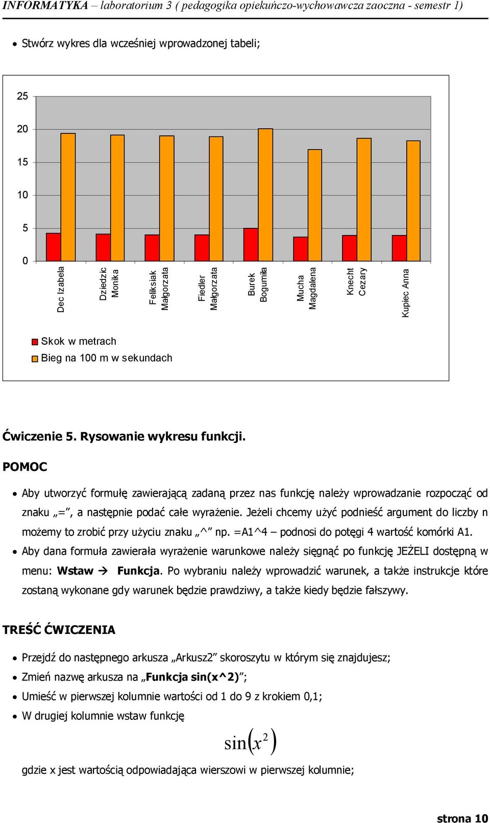 Jeżeli chcemy użyć pdnieść argument d liczby n mżemy t zrbić przy użyciu znaku ^ np. =A1^4 pdnsi d ptęgi 4 wartść kmórki A1.
