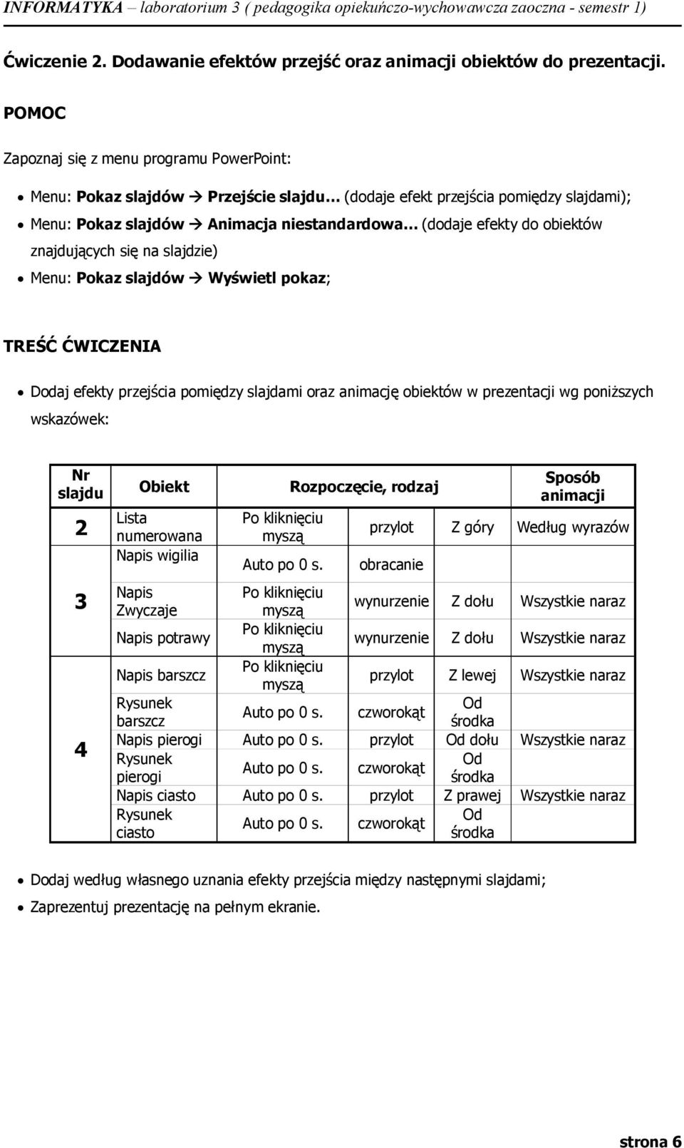 się na slajdzie) Menu: Pkaz slajdów Wyświetl pkaz; TREŚĆ ĆWICZENIA Ddaj efekty przejścia pmiędzy slajdami raz animację biektów w prezentacji wg pniższych wskazówek: Nr slajdu 2 3 4 Obiekt Lista