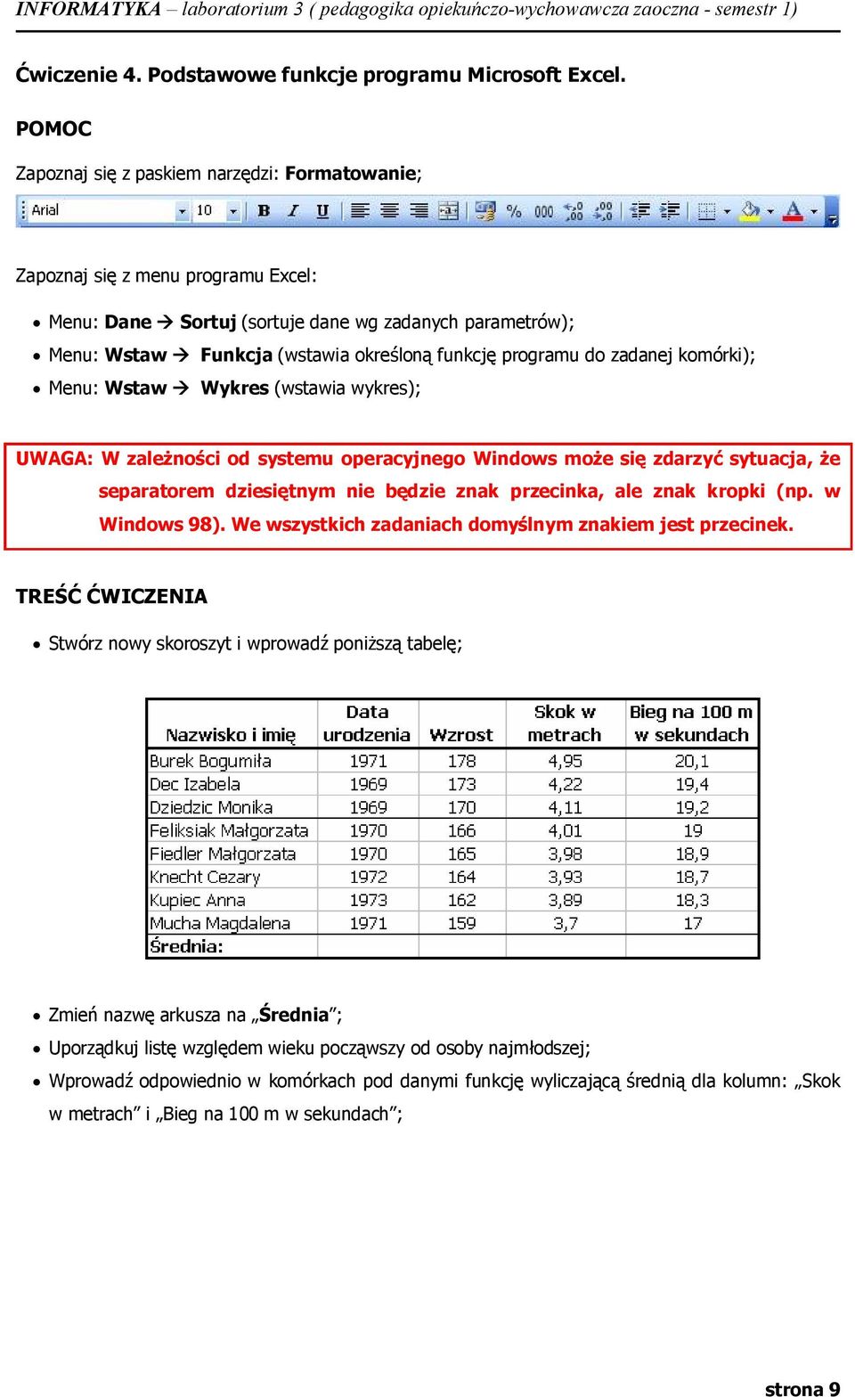 zadanej kmórki); Menu: Wstaw Wykres (wstawia wykres); UWAGA: W zależnści d systemu peracyjneg Windws mże się zdarzyć sytuacja, że separatrem dziesiętnym nie będzie znak przecinka, ale znak krpki (np.