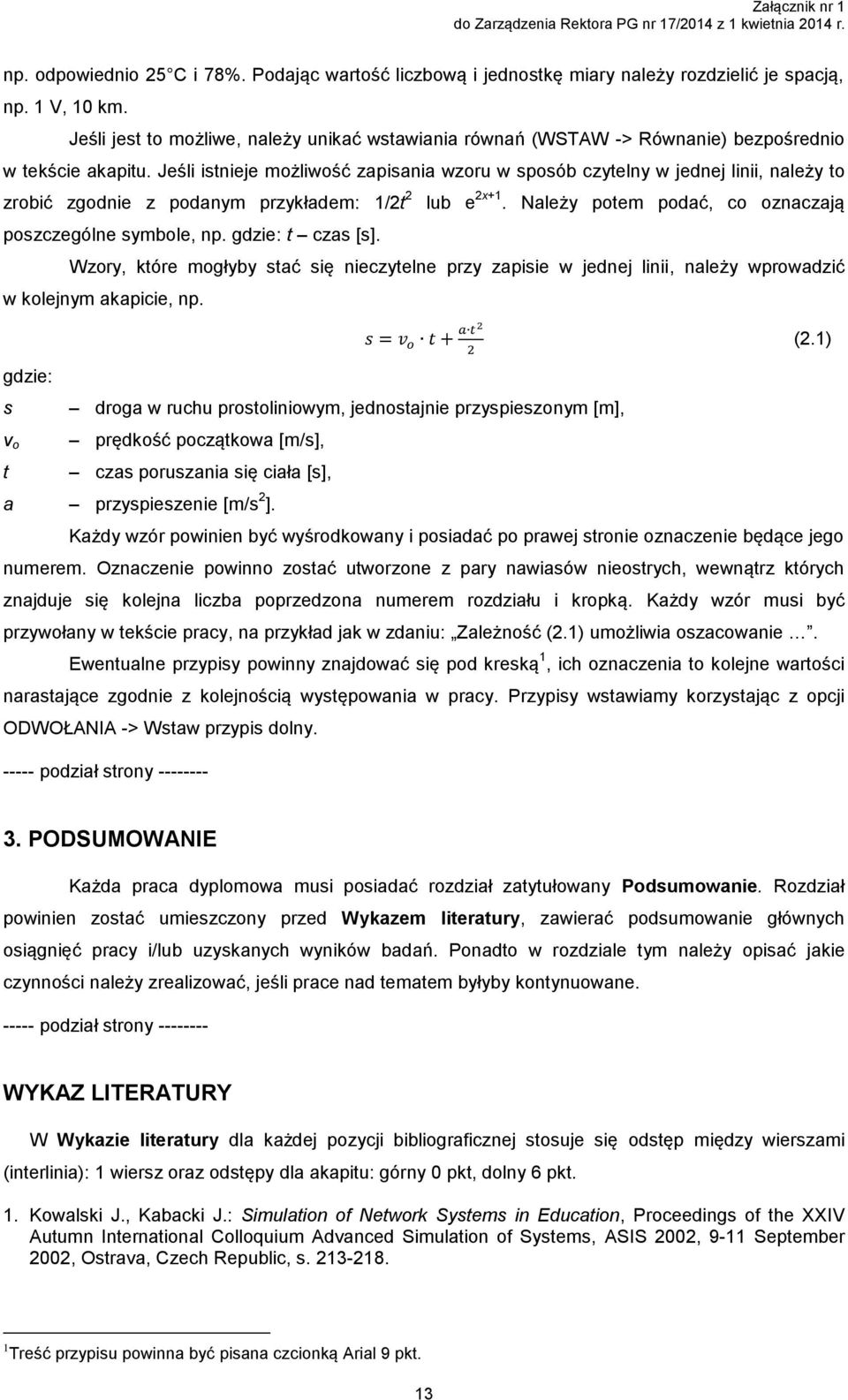 Jeśli istnieje możliwość zapisania wzoru w sposób czytelny w jednej linii, należy to zrobić zgodnie z podanym przykładem: 1/2t 2 lub e 2x+1. Należy potem podać, co oznaczają poszczególne symbole, np.