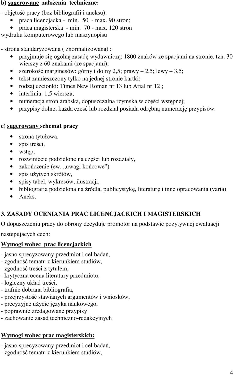 30 wierszy z 60 znakami (ze spacjami); szerokość marginesów: górny i dolny 2,5; prawy 2,5; lewy 3,5; tekst zamieszczony tylko na jednej stronie kartki; rodzaj czcionki: Times New Roman nr 13 lub