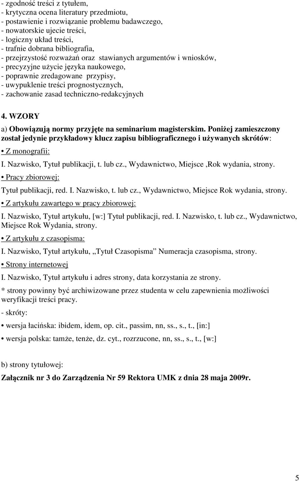 zachowanie zasad techniczno-redakcyjnych 4. WZORY a) Obowiązują normy przyjęte na seminarium magisterskim.