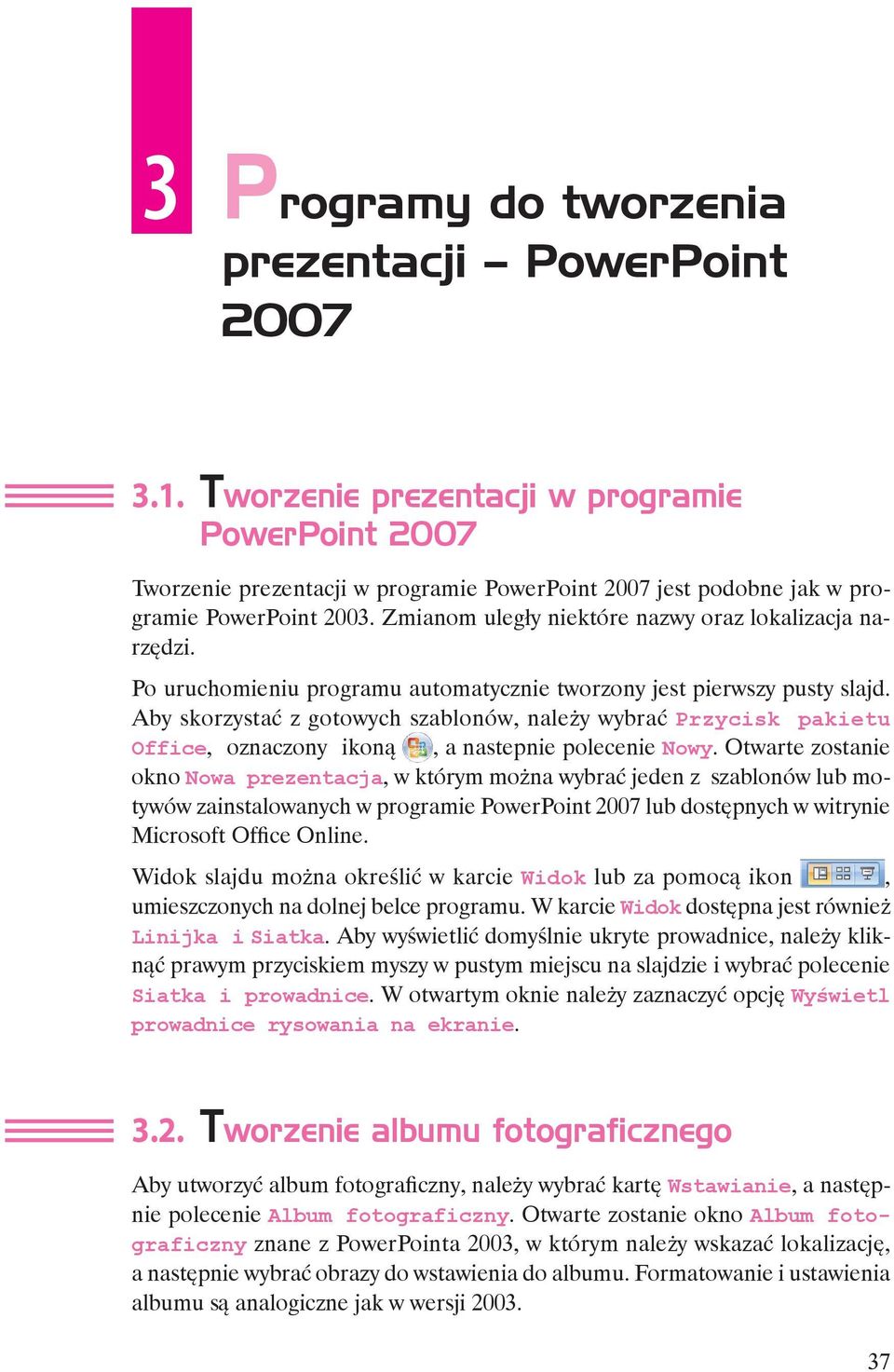 Zmianom uległy niektóre nazwy oraz lokalizacja narzędzi. Po uruchomieniu programu automatycznie tworzony jest pierwszy pusty slajd.