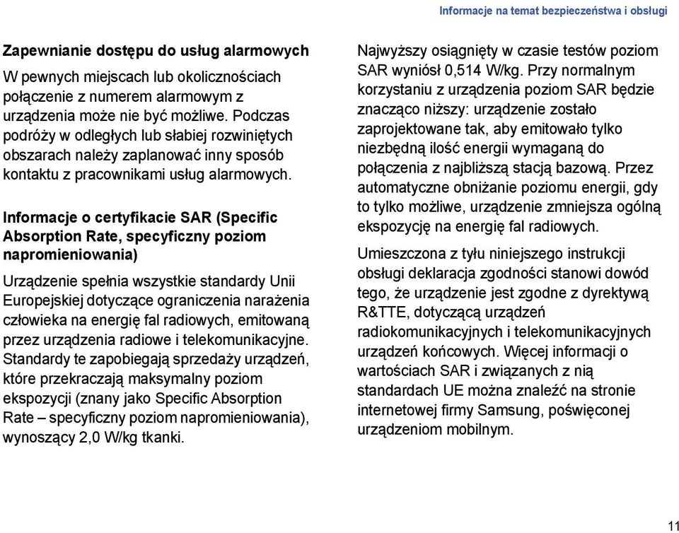 Informacje o certyfikacie SAR (Specific Absorption Rate, specyficzny poziom napromieniowania) Urządzenie spełnia wszystkie standardy Unii Europejskiej dotyczące ograniczenia narażenia człowieka na