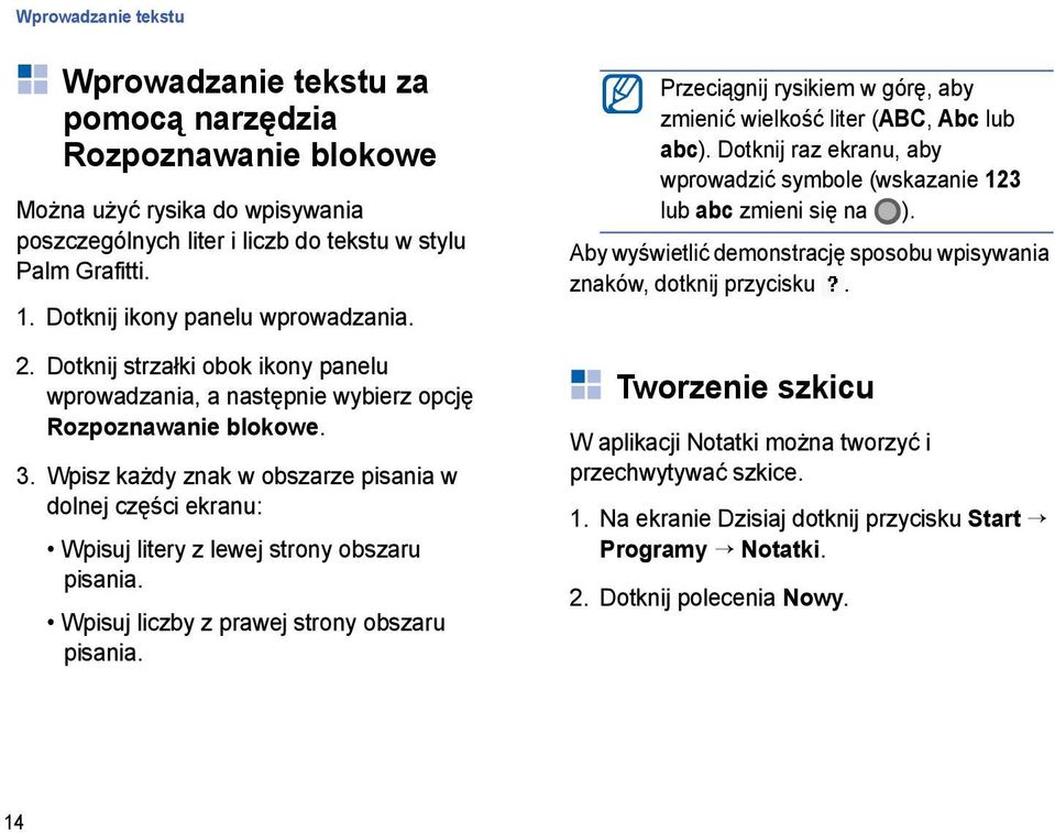 Wpisz każdy znak w obszarze pisania w dolnej części ekranu: Wpisuj litery z lewej strony obszaru pisania. Wpisuj liczby z prawej strony obszaru pisania.