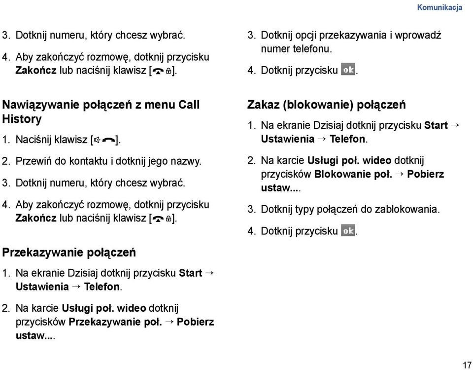 Aby zakończyć rozmowę, dotknij przycisku Zakończ lub naciśnij klawisz [ ]. Przekazywanie połączeń Ustawienia Telefon. Zakaz (blokowanie) połączeń Ustawienia Telefon. 2. Na karcie Usługi poł.