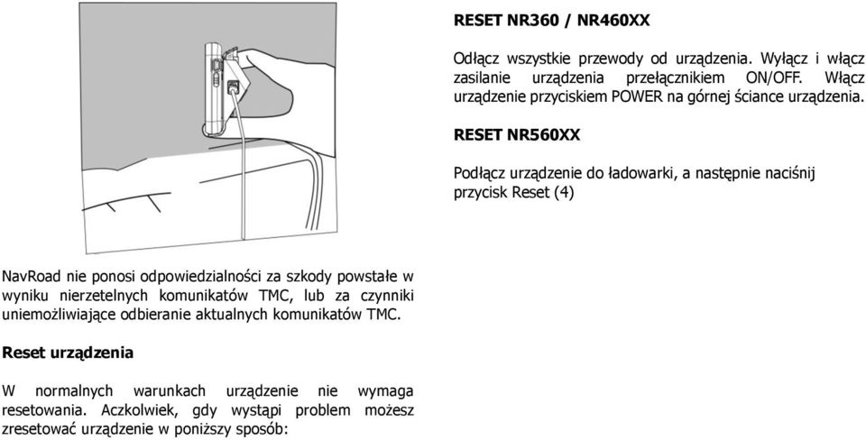 RESET NR560XX Podłącz urządzenie do ładowarki, a następnie naciśnij przycisk Reset (4) NavRoad nie ponosi odpowiedzialności za szkody powstałe w