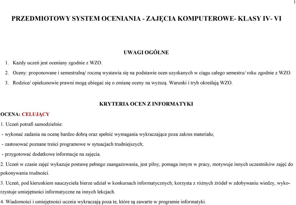 Rodzice/ opiekunowie prawni mogą ubiegać się o zmianę oceny na wyższą. Warunki i tryb określają WZO. KRYTERIA OCEN Z INFORMATYKI OCENA: CELUJĄCY 1.