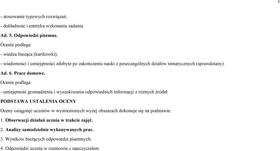 Prace domowe. Ocenie podlega: - umiejętność gromadzenia i wyszukiwania odpowiednich informacji z różnych źródeł.