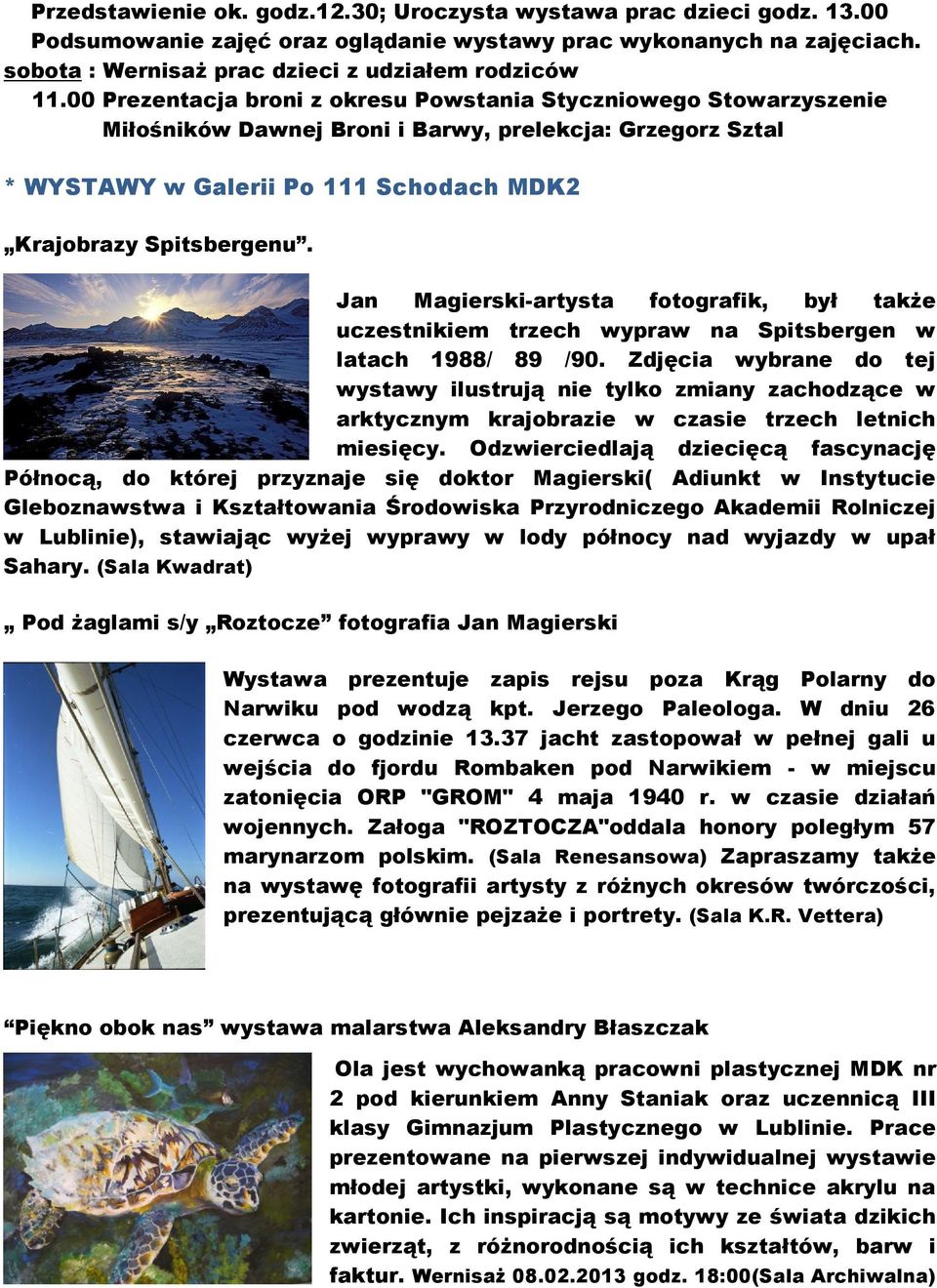 Jan Magierski-artysta fotografik, był także uczestnikiem trzech wypraw na Spitsbergen w latach 1988/ 89 /90.