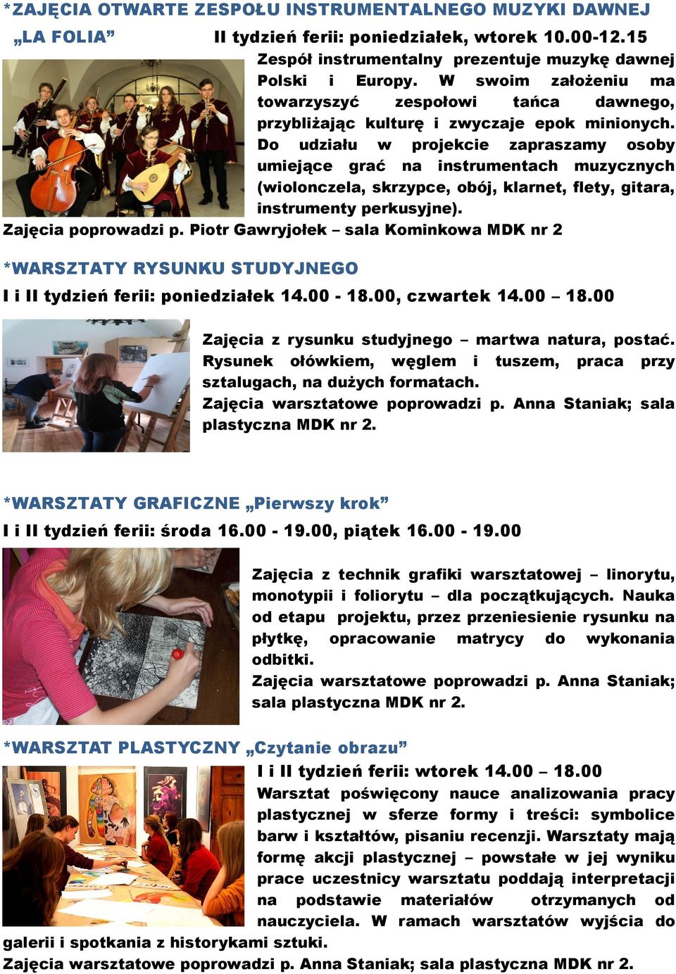 Do udziału w projekcie zapraszamy osoby umiejące grać na instrumentach muzycznych (wiolonczela, skrzypce, obój, klarnet, flety, gitara, instrumenty perkusyjne). Zajęcia poprowadzi p.