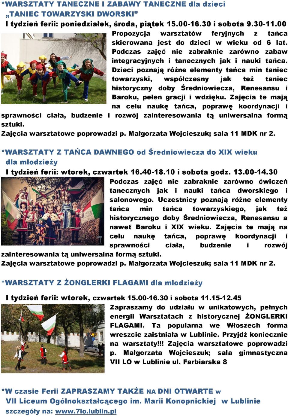 Dzieci poznają różne elementy tańca min taniec towarzyski, współczesny jak też taniec historyczny doby Średniowiecza, Renesansu i Baroku, pełen gracji i wdzięku.