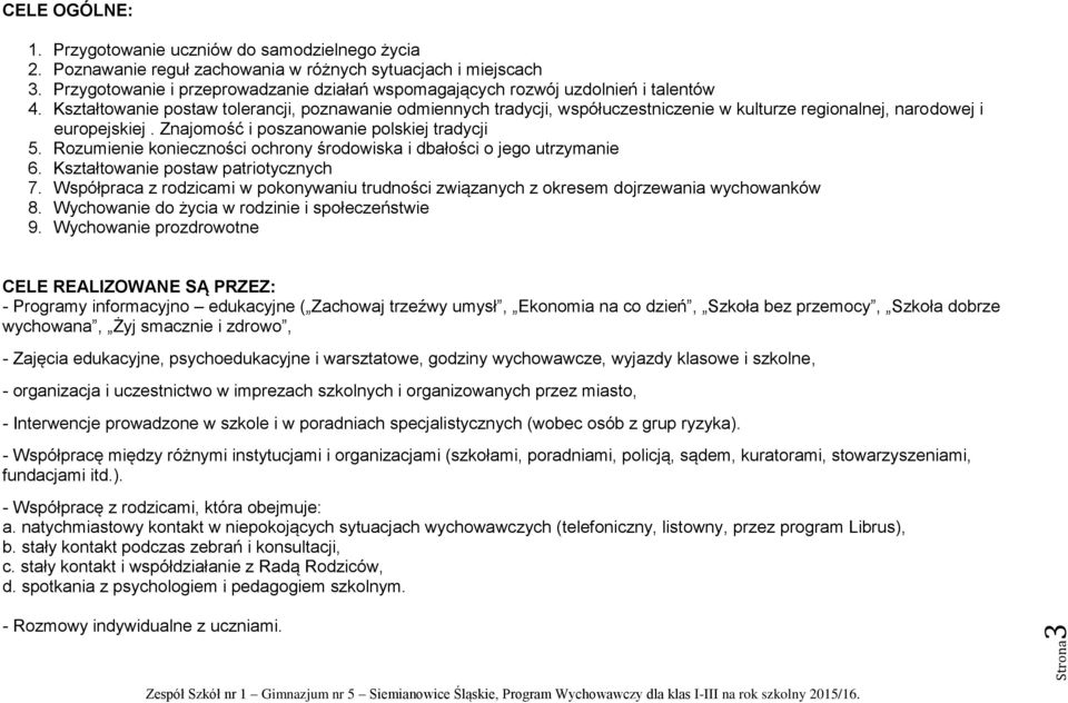 Kształtowanie postaw tolerancji, poznawanie odmiennych tradycji, współuczestniczenie w kulturze regionalnej, narodowej i europejskiej. Znajomość i poszanowanie polskiej tradycji 5.