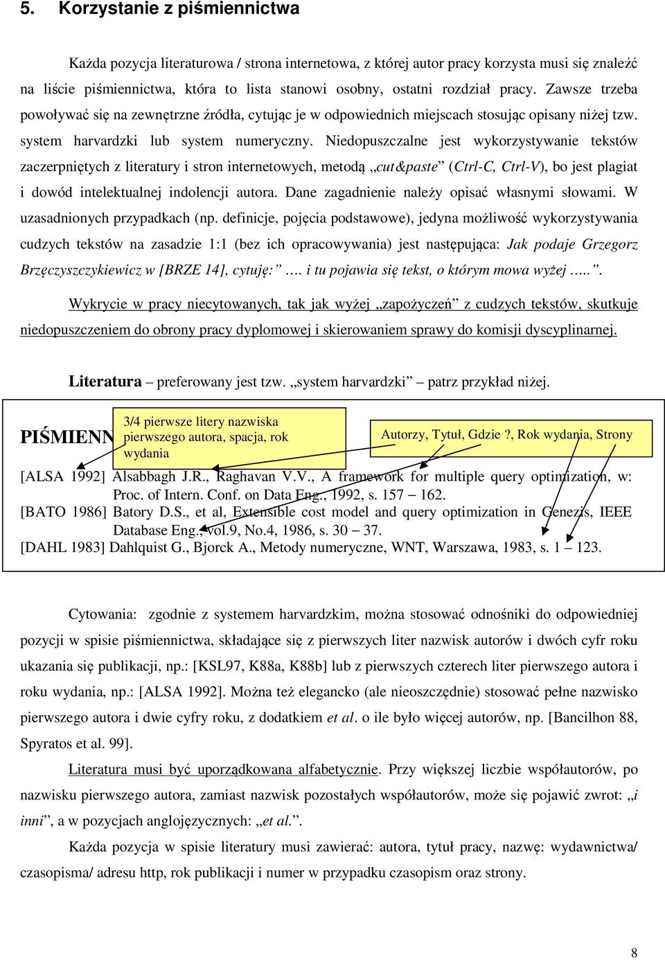 Niedopuszczalne jest wykorzystywanie tekstów zaczerpniętych z literatury i stron internetowych, metodą cut&paste (Ctrl-C, Ctrl-V), bo jest plagiat i dowód intelektualnej indolencji autora.