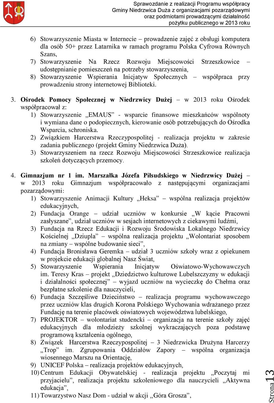 Ośrodek Pomocy Społecznej w Niedrzwicy Dużej w 2013 roku Ośrodek współpracował z: 1) Stowarzyszenie EMAUS - wsparcie finansowe mieszkańców wspólnoty i wymiana dane o podopiecznych, kierowanie osób