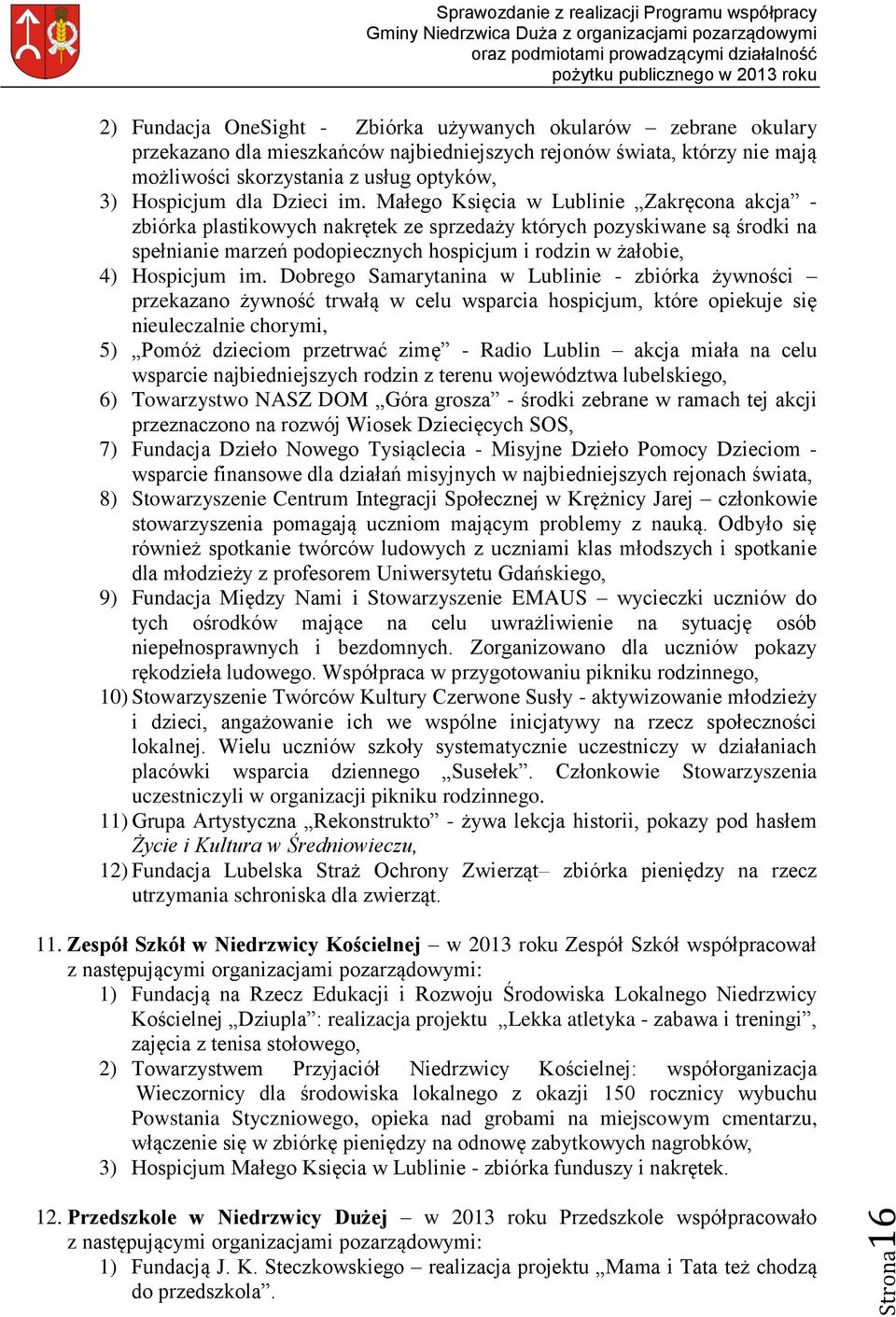 Małego Księcia w Lublinie Zakręcona akcja - zbiórka plastikowych nakrętek ze sprzedaży których pozyskiwane są środki na spełnianie marzeń podopiecznych hospicjum i rodzin w żałobie, 4) Hospicjum im.