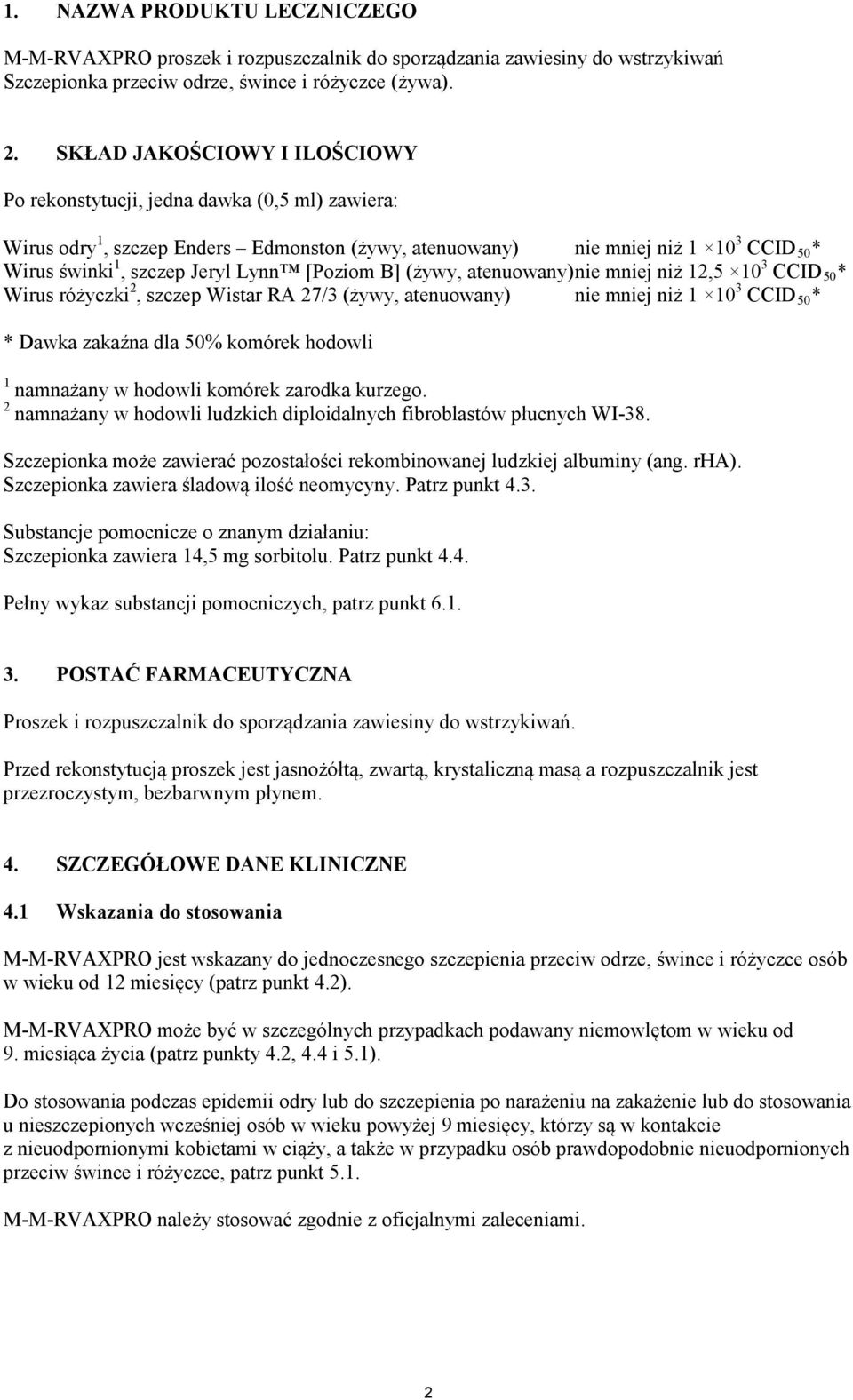 [Poziom B] (żywy, atenuowany) nie mniej niż 12,5 10 3 CCID 50 * Wirus różyczki 2, szczep Wistar RA 27/3 (żywy, atenuowany) nie mniej niż 1 10 3 CCID 50 * * Dawka zakaźna dla 50% komórek hodowli 1