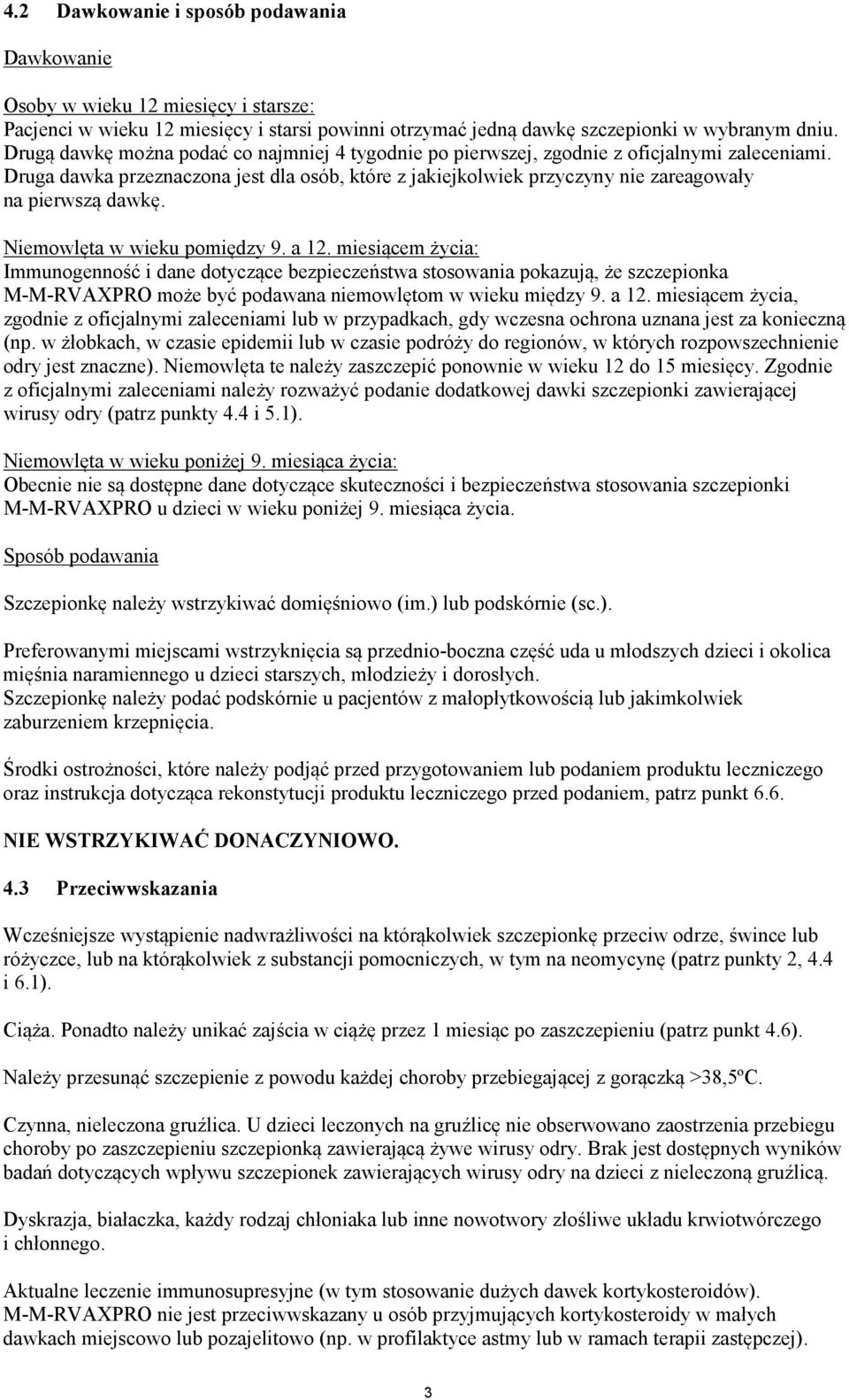 Druga dawka przeznaczona jest dla osób, które z jakiejkolwiek przyczyny nie zareagowały na pierwszą dawkę. Niemowlęta w wieku pomiędzy 9. a 12.