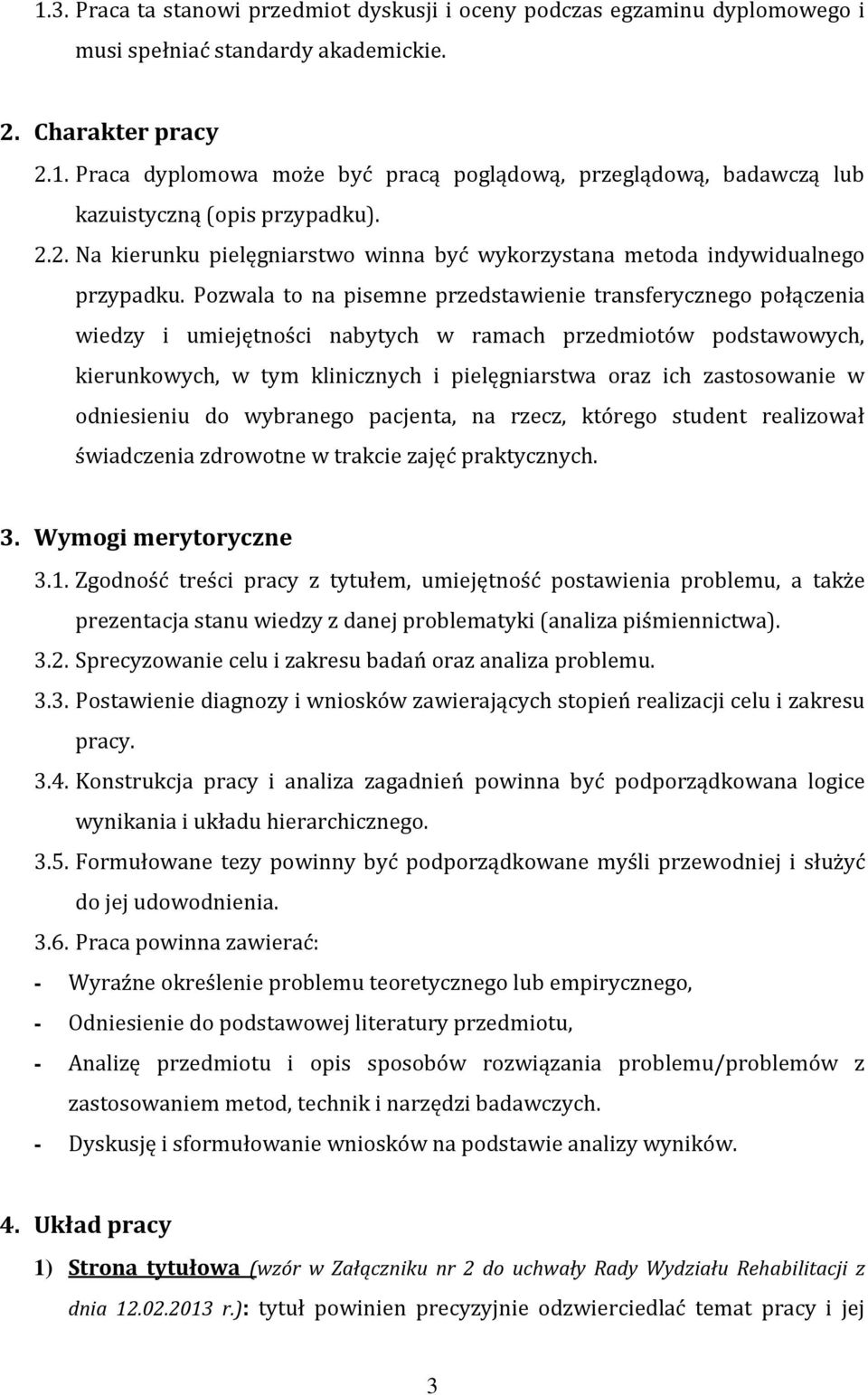 Pozwala to na pisemne przedstawienie transferycznego połączenia wiedzy i umiejętności nabytych w ramach przedmiotów podstawowych, kierunkowych, w tym klinicznych i pielęgniarstwa oraz ich