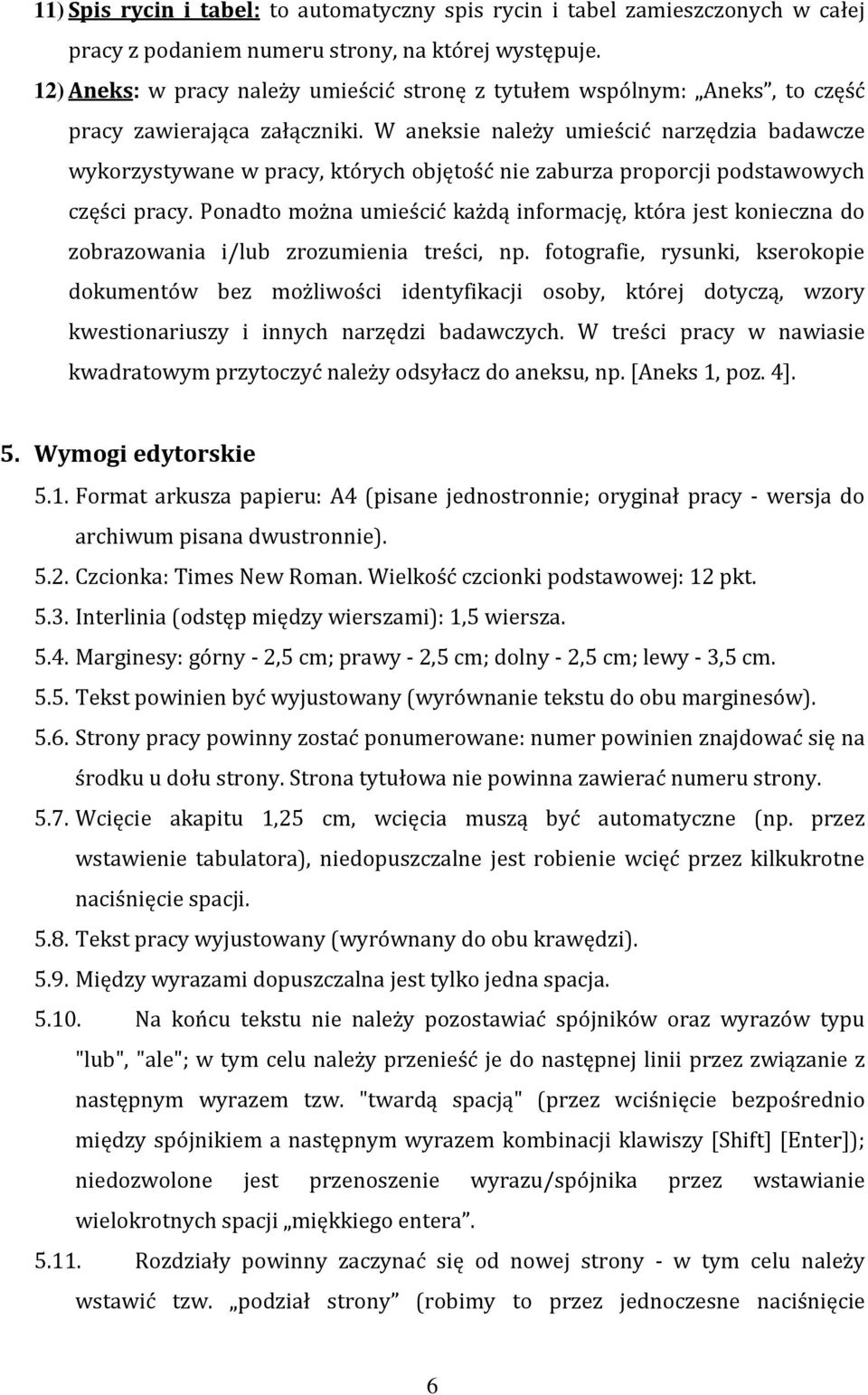 W aneksie należy umieścić narzędzia badawcze wykorzystywane w pracy, których objętość nie zaburza proporcji podstawowych części pracy.