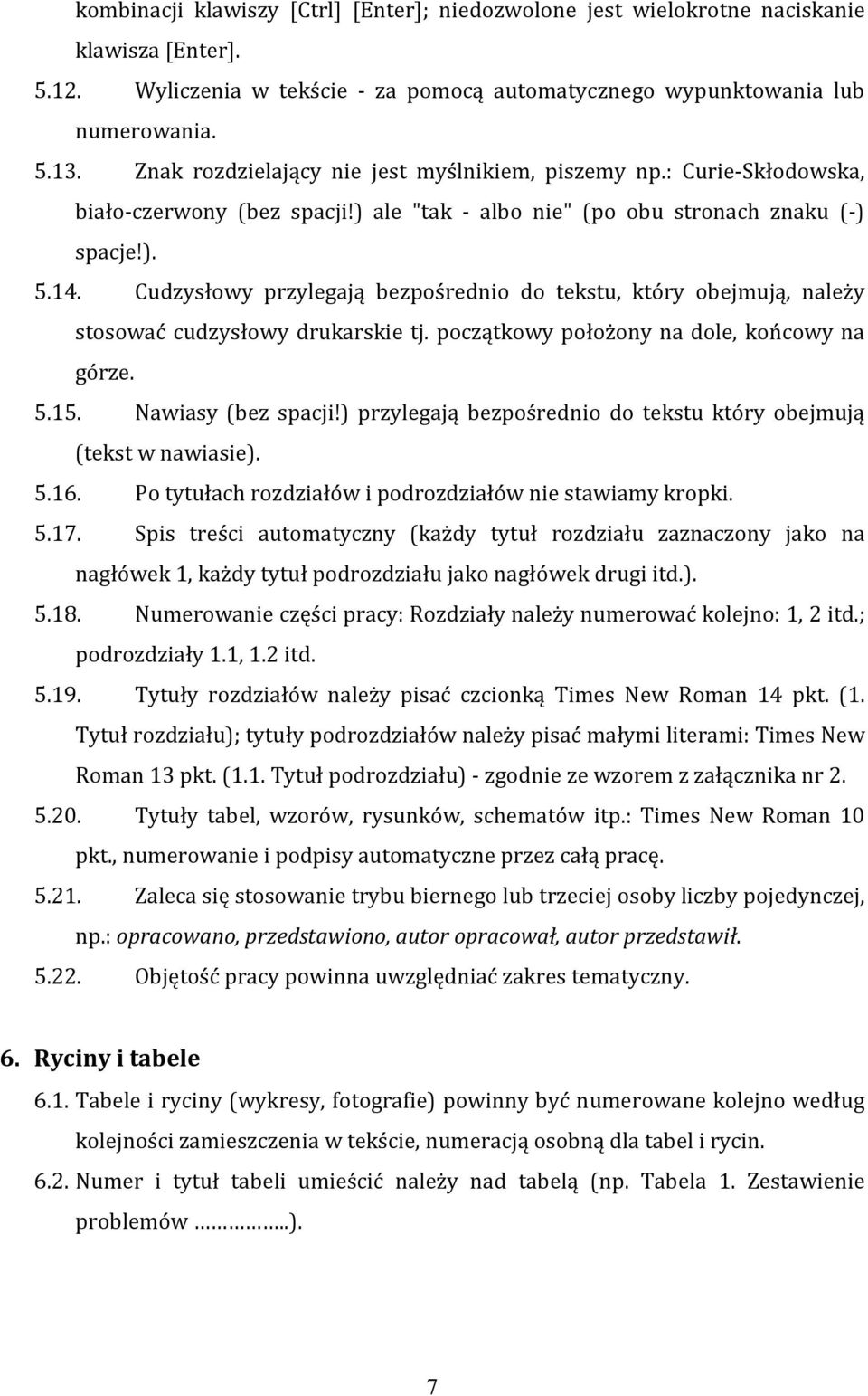 Cudzysłowy przylegają bezpośrednio do tekstu, który obejmują, należy stosować cudzysłowy drukarskie tj. początkowy położony na dole, końcowy na górze. 5.15. Nawiasy (bez spacji!