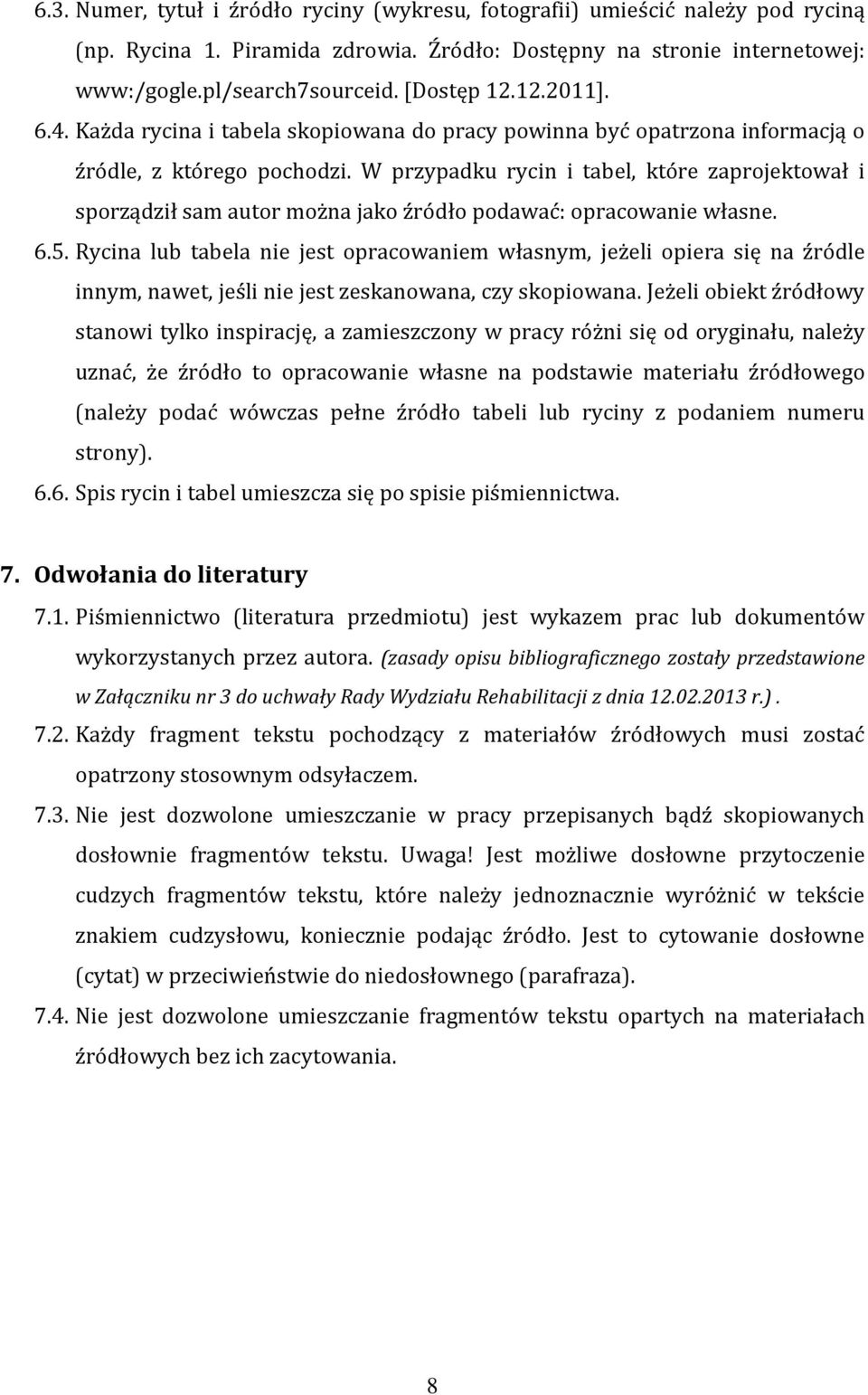 W przypadku rycin i tabel, które zaprojektował i sporządził sam autor można jako źródło podawać: opracowanie własne. 6.5.