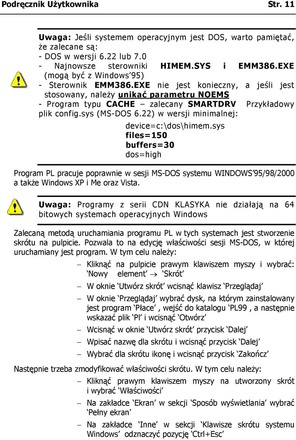 sys (MS-DOS 6.22) w wersji minimalnej: device=c:\dos\himem.sys files=150 buffers=30 dos=high Program PL pracuje poprawnie w sesji MS-DOS systemu WINDOWS 95/98/2000 a także Windows XP i Me oraz Vista.