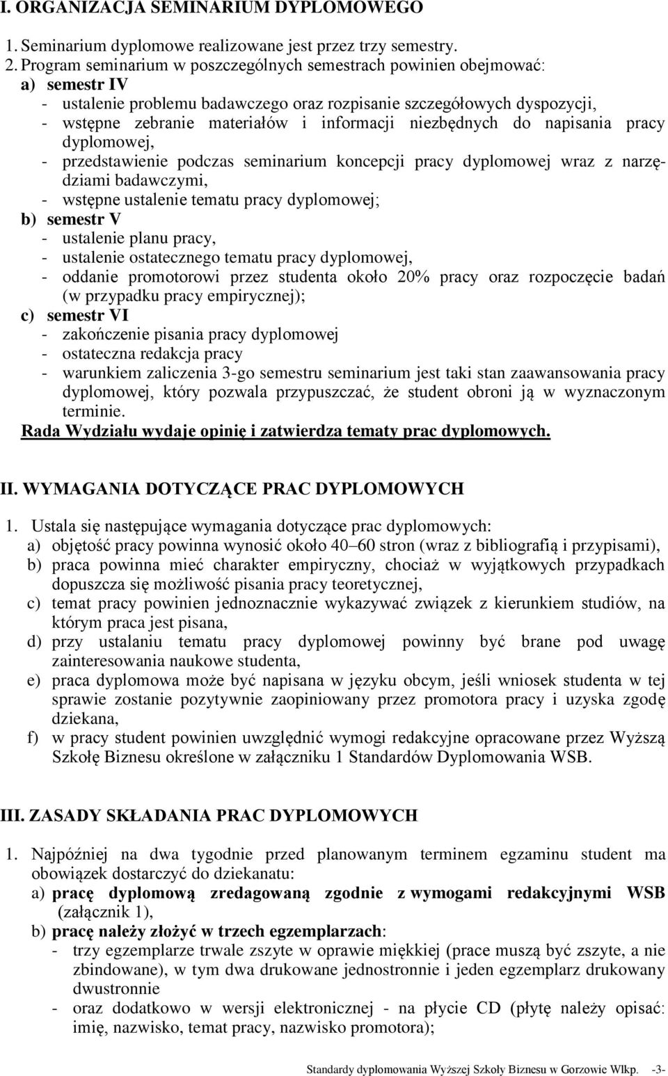 niezbędnych do napisania pracy dyplomowej, - przedstawienie podczas seminarium koncepcji pracy dyplomowej wraz z narzędziami badawczymi, - wstępne ustalenie tematu pracy dyplomowej; b) semestr V -