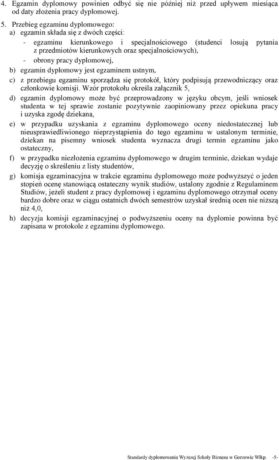 pracy dyplomowej, b) egzamin dyplomowy jest egzaminem ustnym, c) z przebiegu egzaminu sporządza się protokół, który podpisują przewodniczący oraz członkowie komisji.