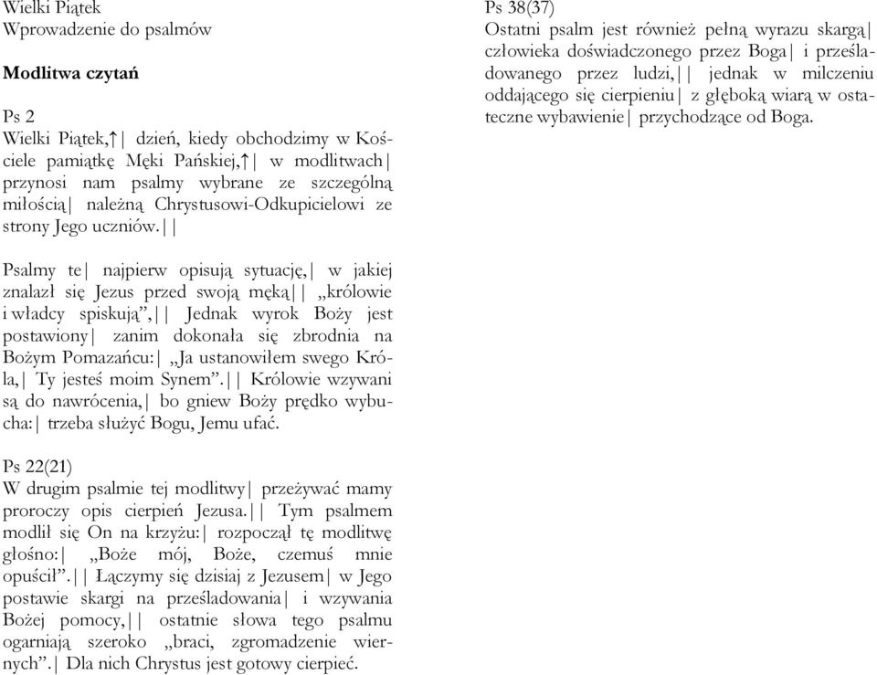 Ps 38(37) Ostatni psalm jest również pełną wyrazu skargą człowieka doświadczonego przez Boga i prześladowanego przez ludzi, jednak w milczeniu oddającego się cierpieniu z głęboką wiarą w ostateczne