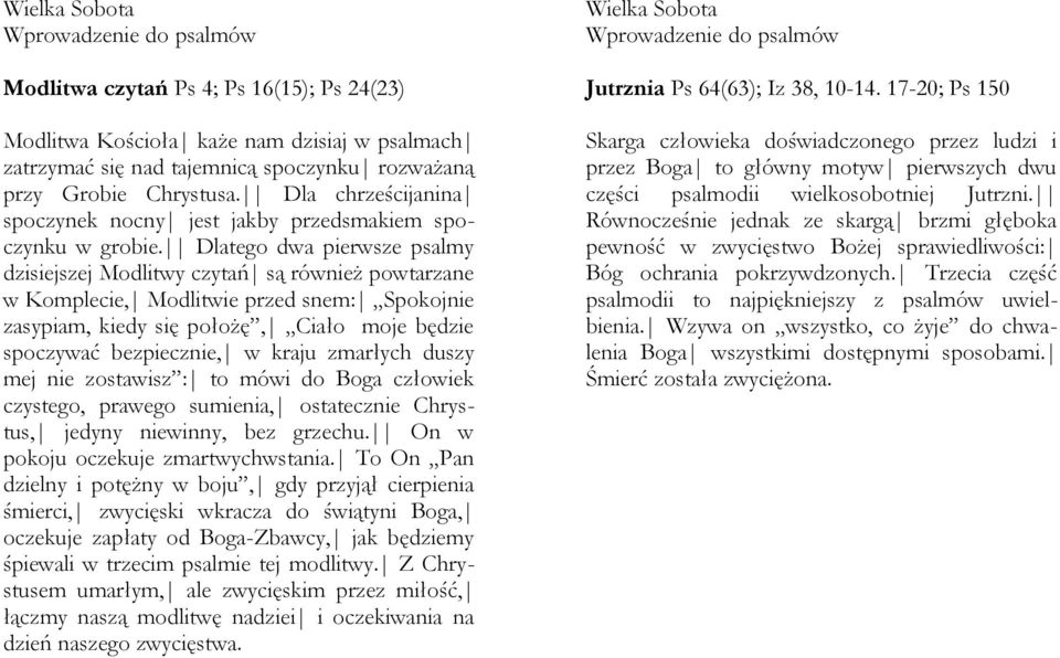 Dlatego dwa pierwsze psalmy dzisiejszej Modlitwy czytań są również powtarzane w Komplecie, Modlitwie przed snem: Spokojnie zasypiam, kiedy się położę, Ciało moje będzie spoczywać bezpiecznie, w kraju