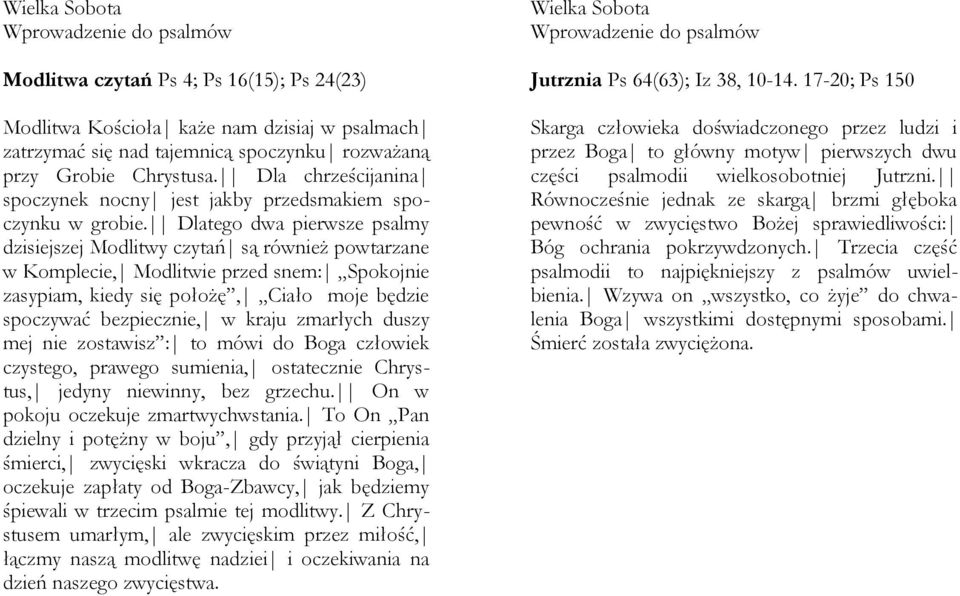 Dlatego dwa pierwsze psalmy dzisiejszej Modlitwy czytań są również powtarzane w Komplecie, Modlitwie przed snem: Spokojnie zasypiam, kiedy się położę, Ciało moje będzie spoczywać bezpiecznie, w kraju