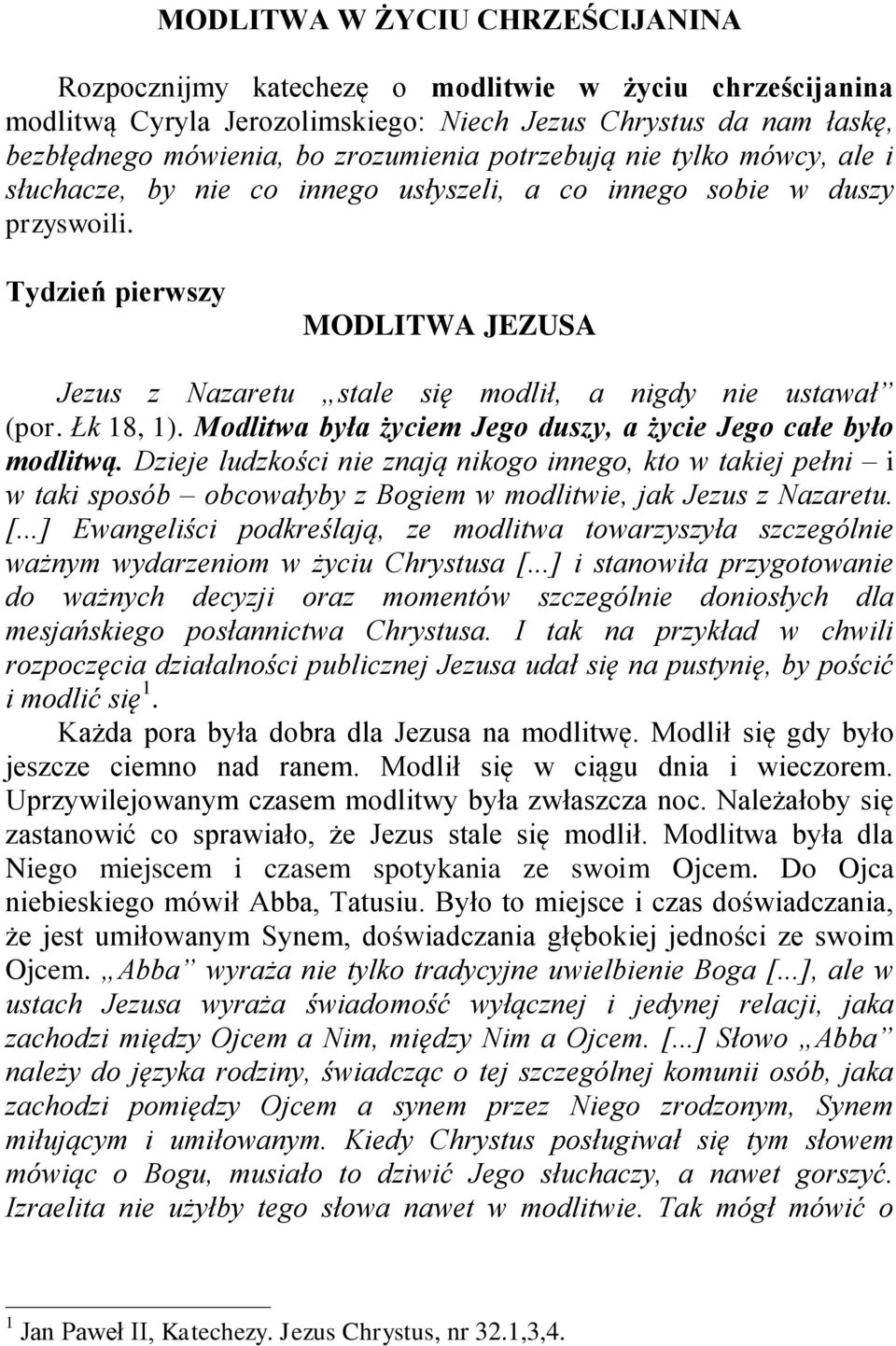 Tydzień pierwszy MODLITWA JEZUSA Jezus z Nazaretu stale się modlił, a nigdy nie ustawał (por. Łk 18, 1). Modlitwa była życiem Jego duszy, a życie Jego całe było modlitwą.