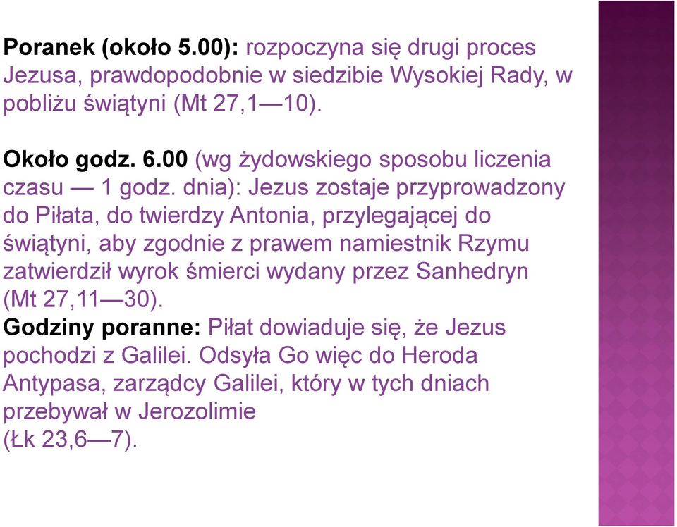 dnia): Jezus zostaje przyprowadzony do Piłata, do twierdzy Antonia, przylegającej do świątyni, aby zgodnie z prawem namiestnik Rzymu