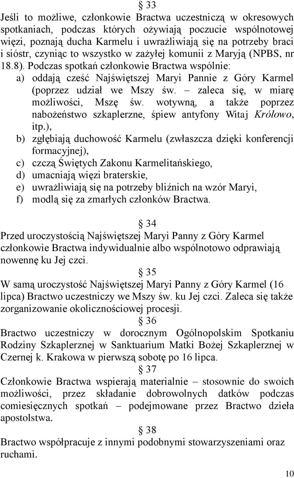 zaleca się, w miarę możliwości, Mszę św. wotywną, a także poprzez nabożeństwo szkaplerzne, śpiew antyfony Witaj Królowo, itp.