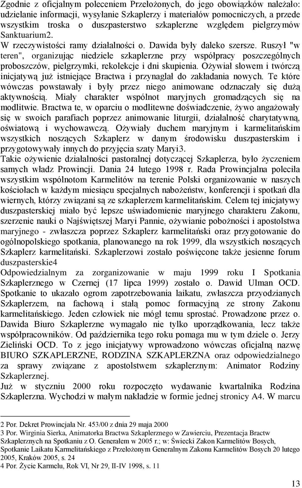 Ruszył "w teren", organizując niedziele szkaplerzne przy współpracy poszczególnych proboszczów, pielgrzymki, rekolekcje i dni skupienia.