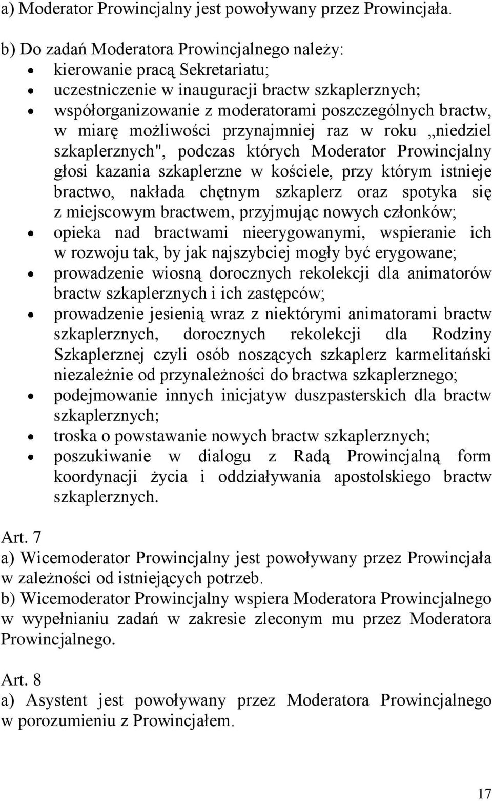 możliwości przynajmniej raz w roku niedziel szkaplerznych", podczas których Moderator Prowincjalny głosi kazania szkaplerzne w kościele, przy którym istnieje bractwo, nakłada chętnym szkaplerz oraz