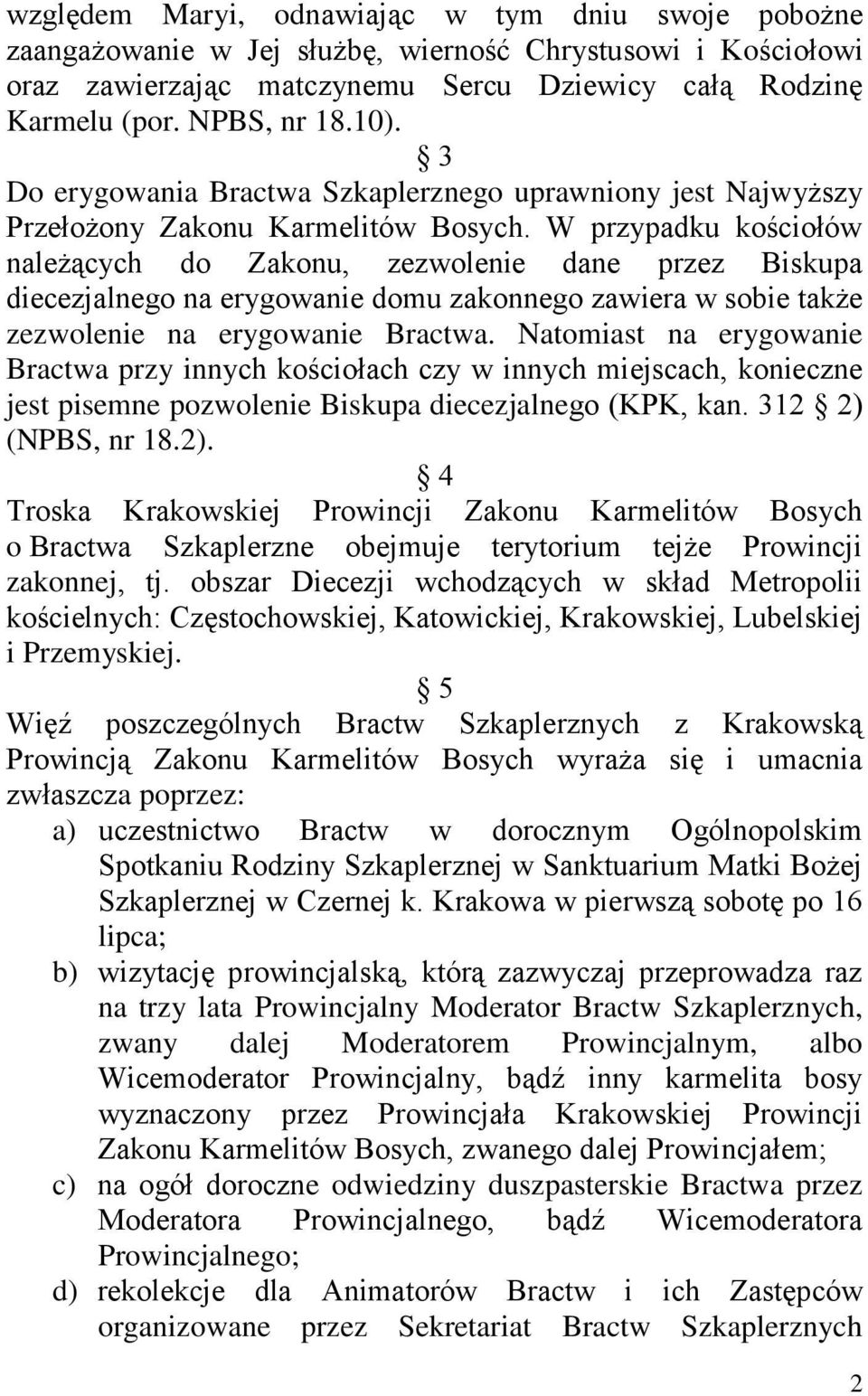 W przypadku kościołów należących do Zakonu, zezwolenie dane przez Biskupa diecezjalnego na erygowanie domu zakonnego zawiera w sobie także zezwolenie na erygowanie Bractwa.